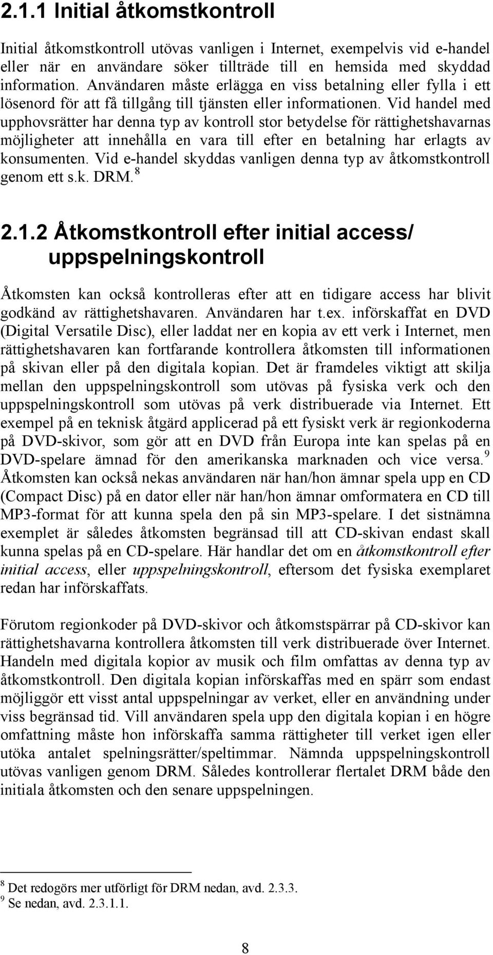 Vid handel med upphovsrätter har denna typ av kontroll stor betydelse för rättighetshavarnas möjligheter att innehålla en vara till efter en betalning har erlagts av konsumenten.