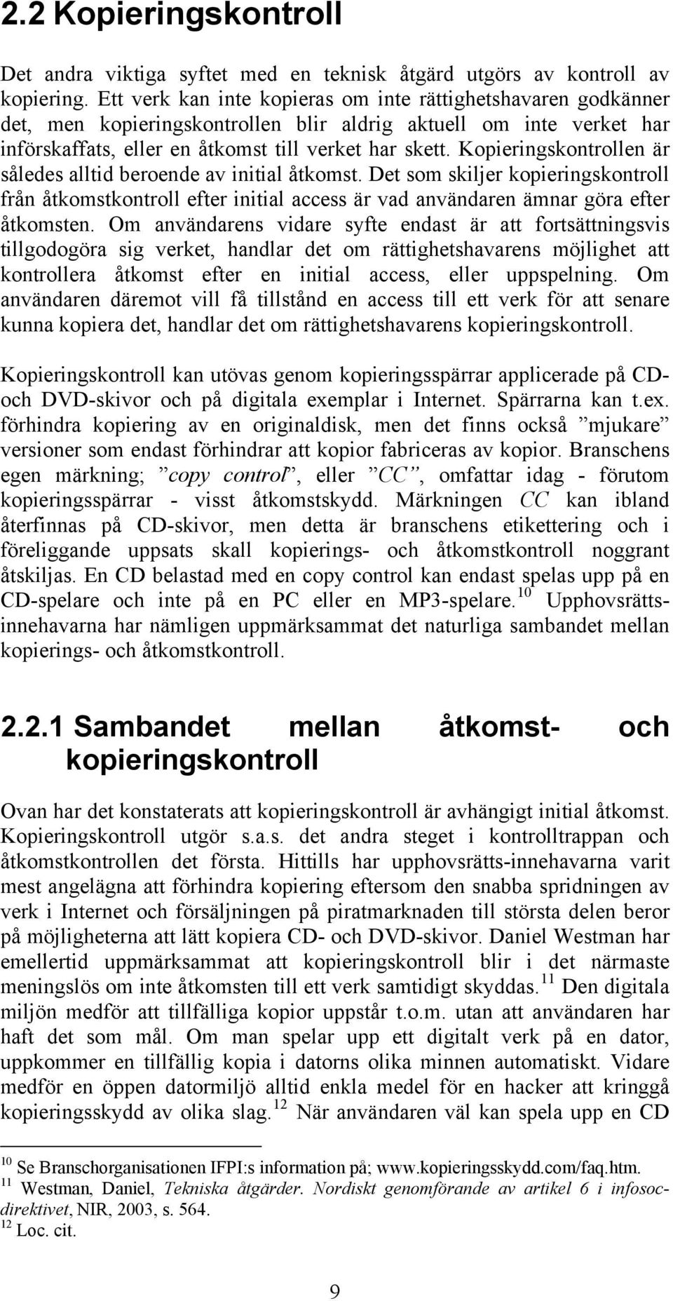 Kopieringskontrollen är således alltid beroende av initial åtkomst. Det som skiljer kopieringskontroll från åtkomstkontroll efter initial access är vad användaren ämnar göra efter åtkomsten.