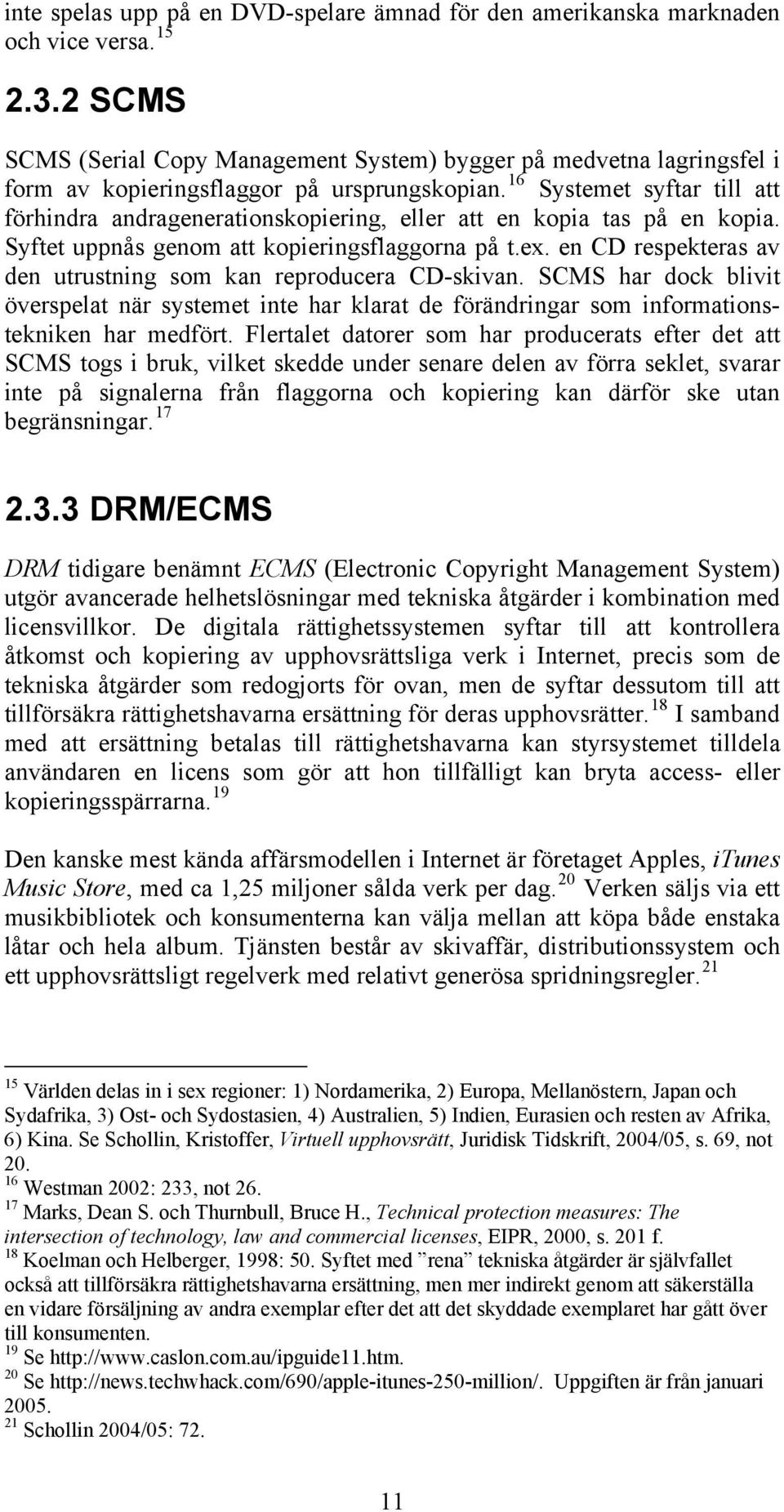 16 Systemet syftar till att förhindra andragenerationskopiering, eller att en kopia tas på en kopia. Syftet uppnås genom att kopieringsflaggorna på t.ex.