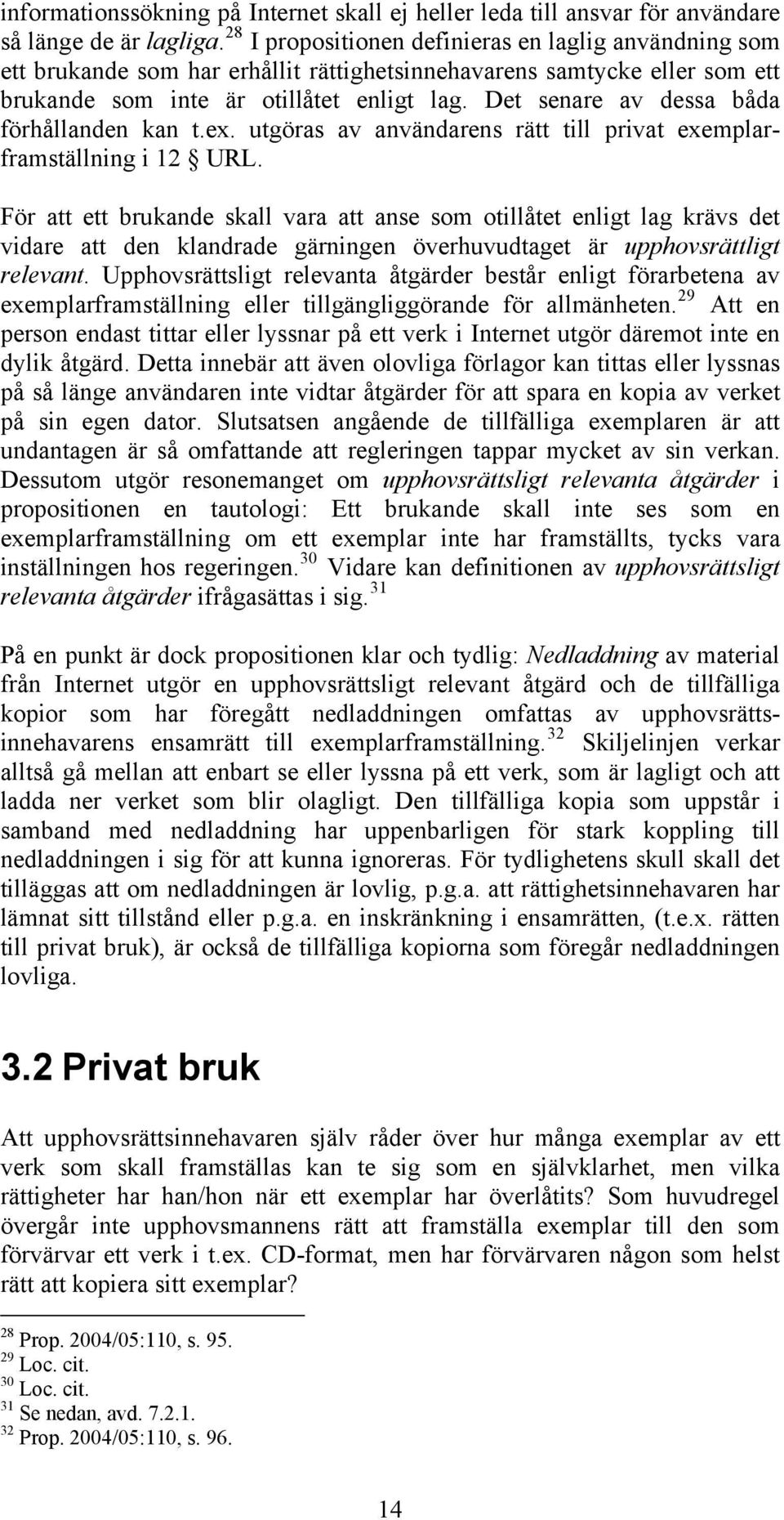 Det senare av dessa båda förhållanden kan t.ex. utgöras av användarens rätt till privat exemplarframställning i 12 URL.