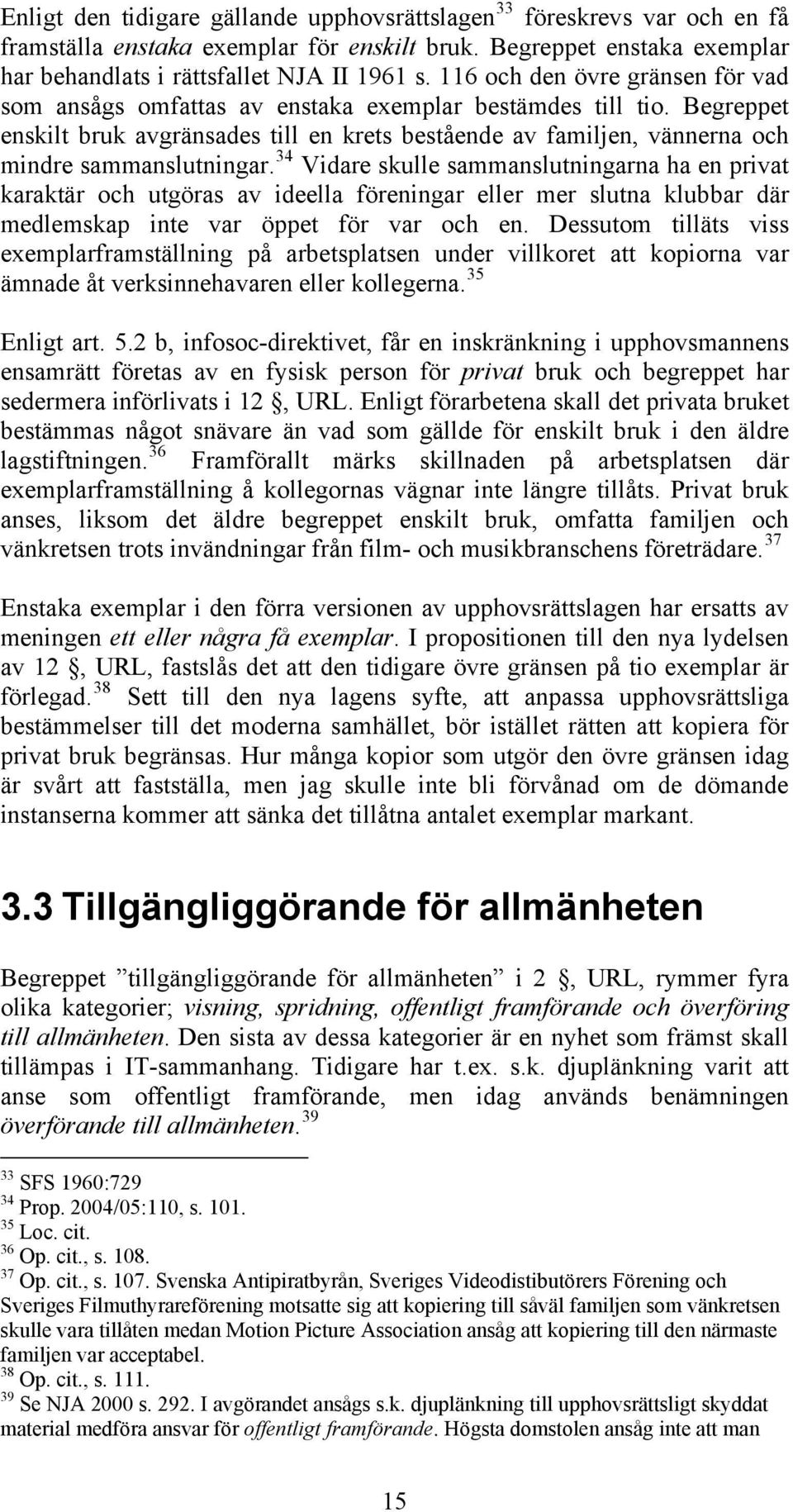 Begreppet enskilt bruk avgränsades till en krets bestående av familjen, vännerna och mindre sammanslutningar.