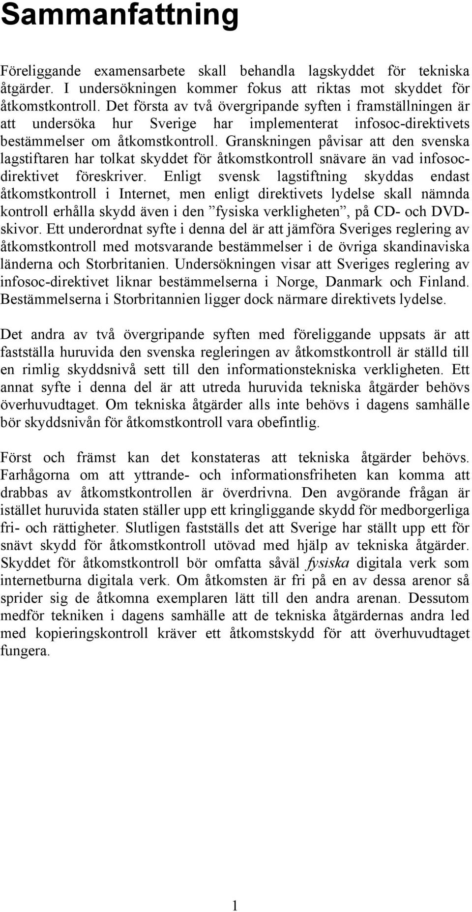 Granskningen påvisar att den svenska lagstiftaren har tolkat skyddet för åtkomstkontroll snävare än vad infosocdirektivet föreskriver.