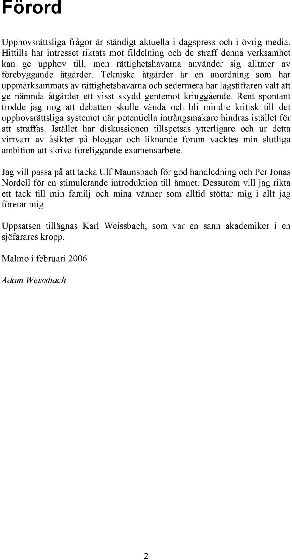 Tekniska åtgärder är en anordning som har uppmärksammats av rättighetshavarna och sedermera har lagstiftaren valt att ge nämnda åtgärder ett visst skydd gentemot kringgående.