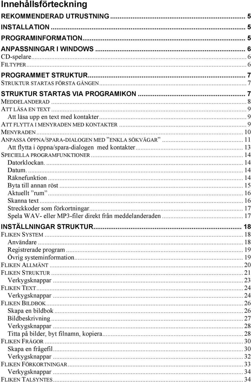 .. 9 MENYRADEN... 10 ANPASSA ÖPPNA/SPARA-DIALOGEN MED ENKLA SÖKVÄGAR... 11 Att flytta i öppna/spara-dialogen med kontakter... 13 SPECIELLA PROGRAMFUNKTIONER... 14 Datorklockan.... 14 Datum.