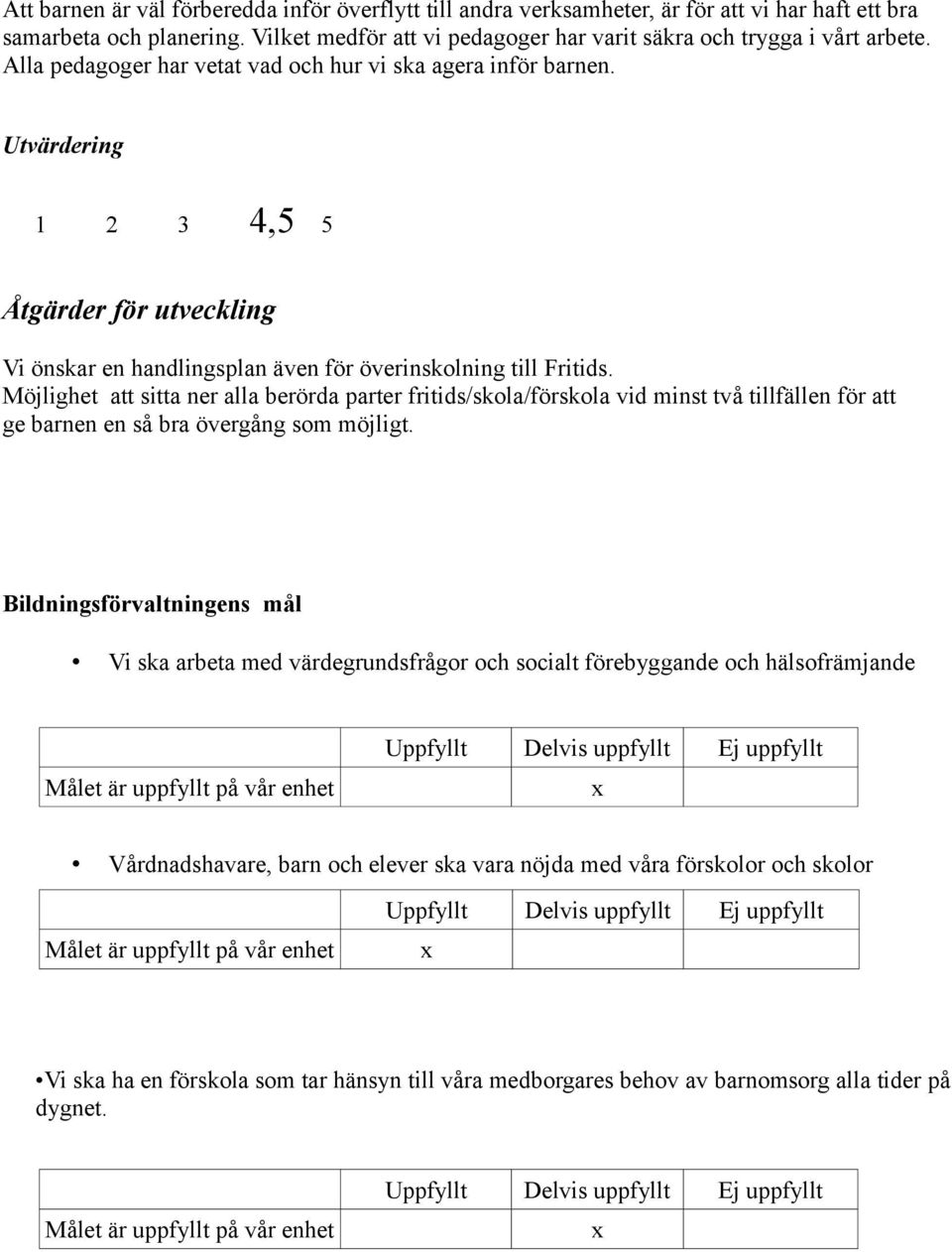Möjlighet att sitta ner alla berörda parter fritids/skola/förskola vid minst två tillfällen för att ge barnen en så bra övergång som möjligt.