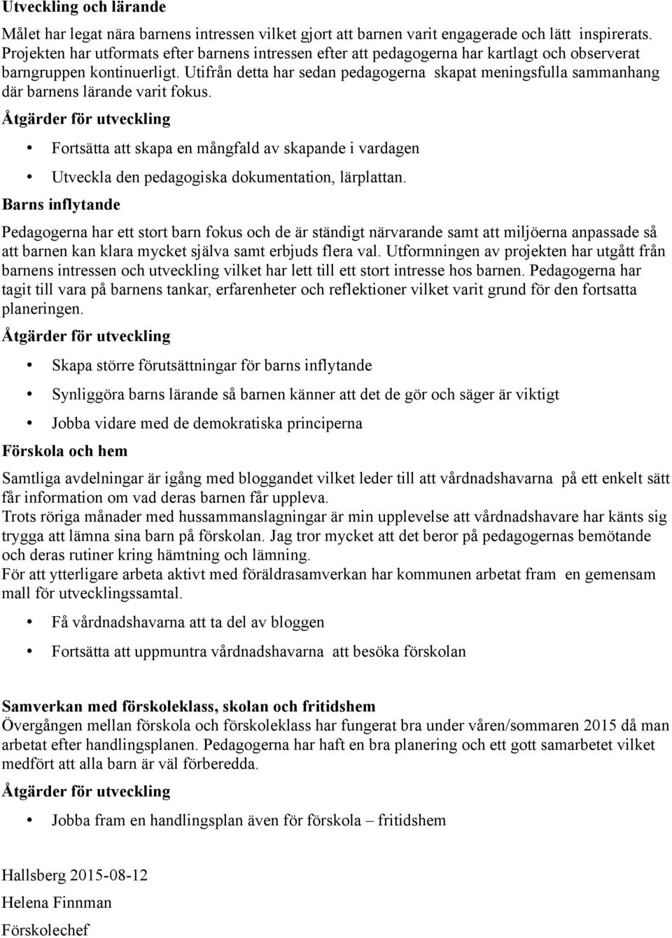 Utifrån detta har sedan pedagogerna skapat meningsfulla sammanhang där barnens lärande varit fokus.