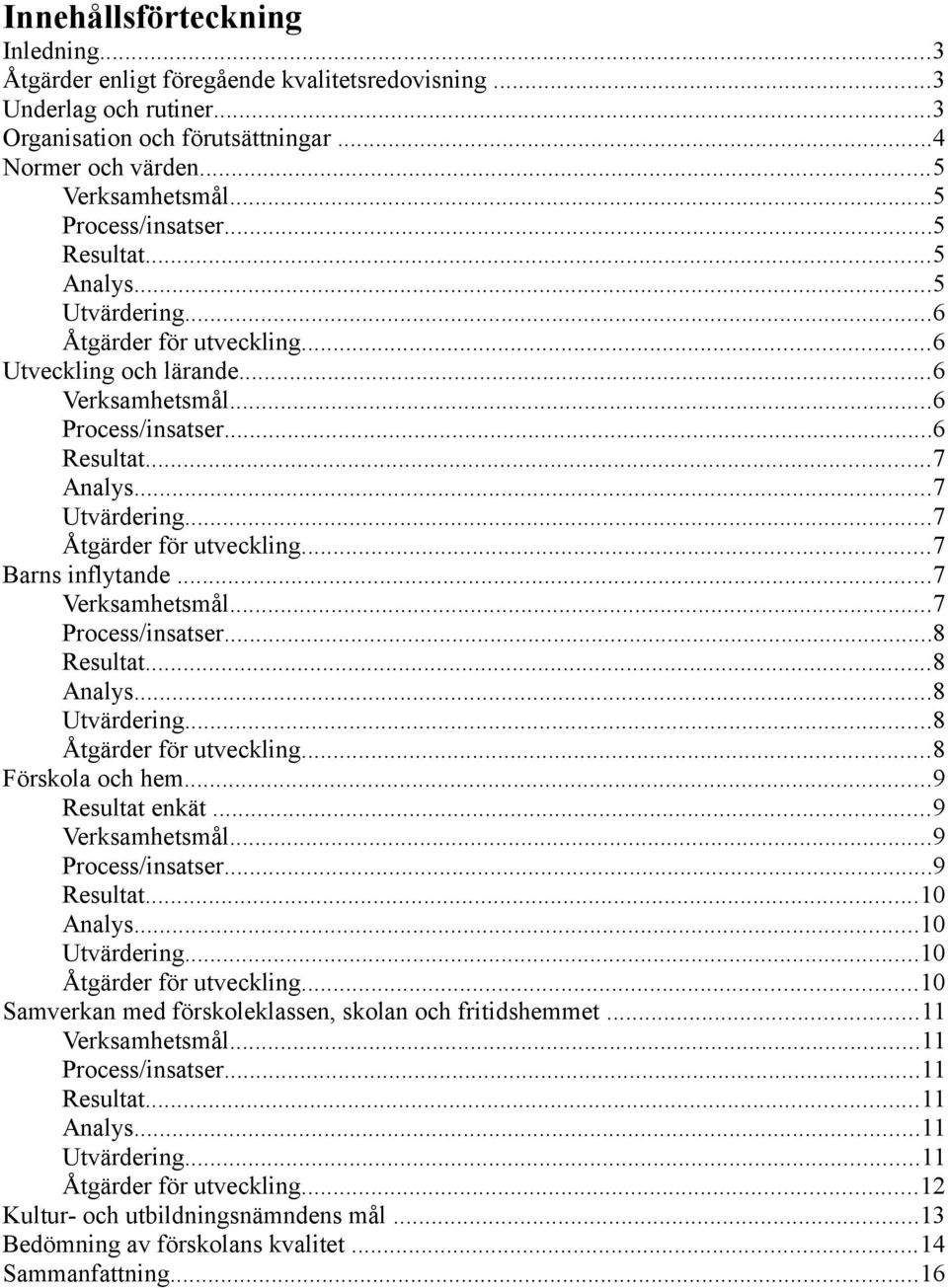 ..7 Verksamhetsmål...7 Process/insatser...8 Resultat...8 Analys...8 Utvärdering...8...8 Förskola och hem...9 Resultat enkät...9 Verksamhetsmål...9 Process/insatser...9 Resultat...10 Analys.