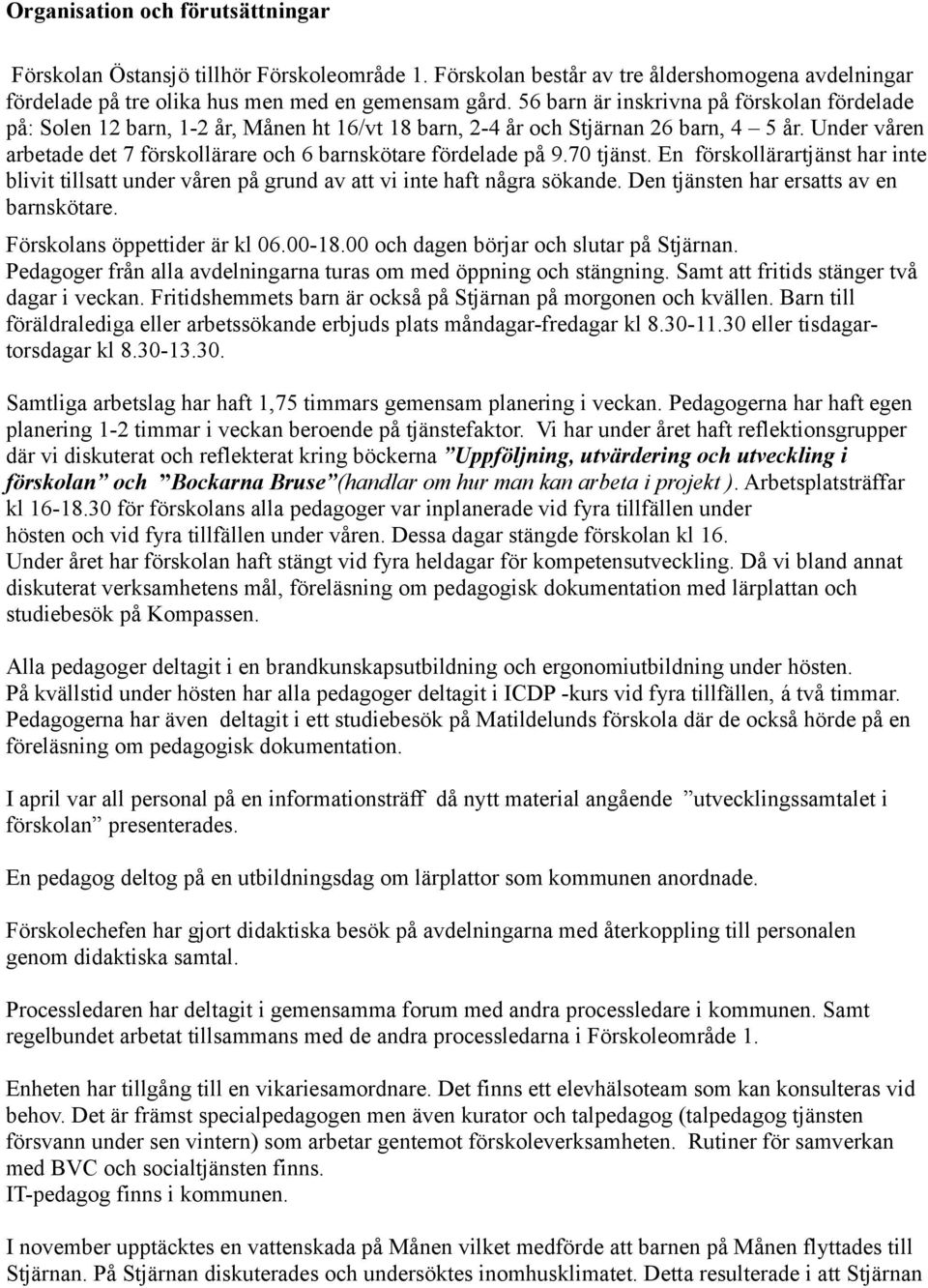 Under våren arbetade det 7 förskollärare och 6 barnskötare fördelade på 9.70 tjänst. En förskollärartjänst har inte blivit tillsatt under våren på grund av att vi inte haft några sökande.