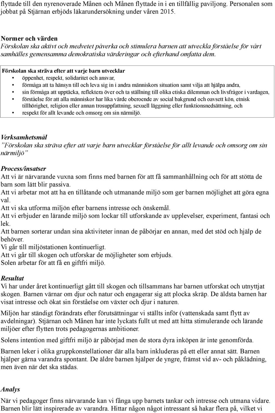 Förskolan ska sträva efter att varje barn utvecklar öppenhet, respekt, solidaritet och ansvar, förmåga att ta hänsyn till och leva sig in i andra människors situation samt vilja att hjälpa andra, sin