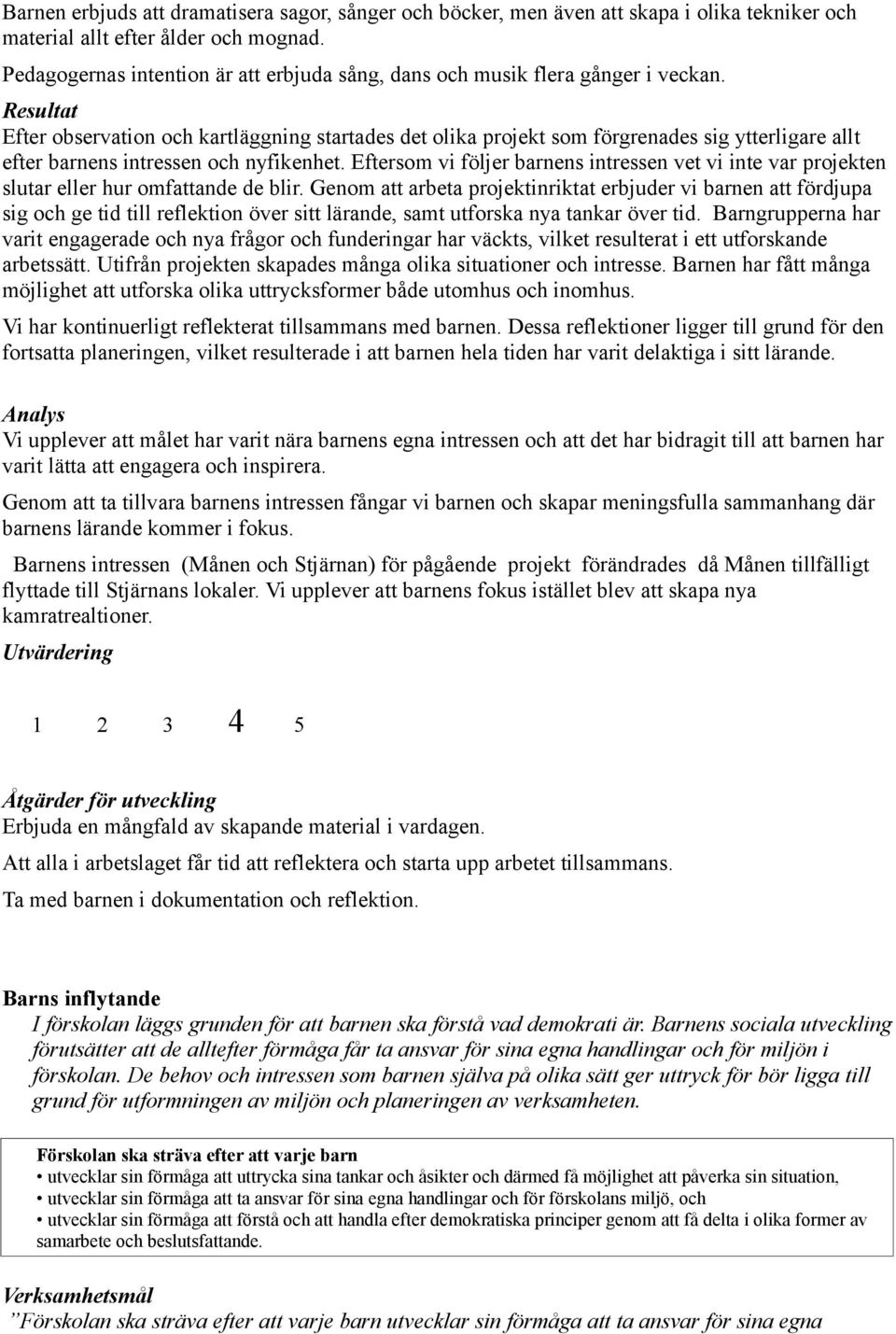 Resultat Efter observation och kartläggning startades det olika projekt som förgrenades sig ytterligare allt efter barnens intressen och nyfikenhet.