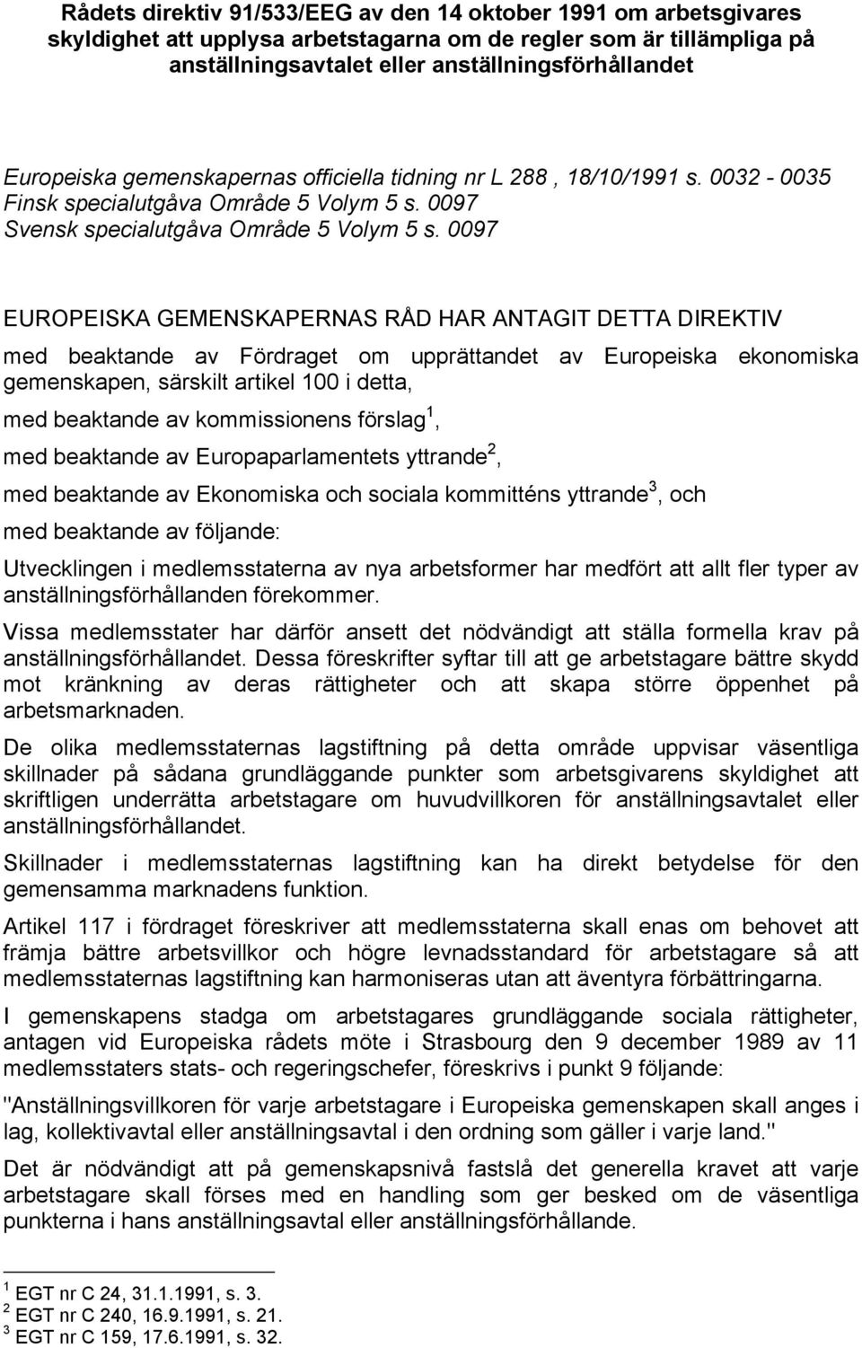 0097 EUROPEISKA GEMENSKAPERNAS RÅD HAR ANTAGIT DETTA DIREKTIV med beaktande av Fördraget om upprättandet av Europeiska ekonomiska gemenskapen, särskilt artikel 100 i detta, med beaktande av