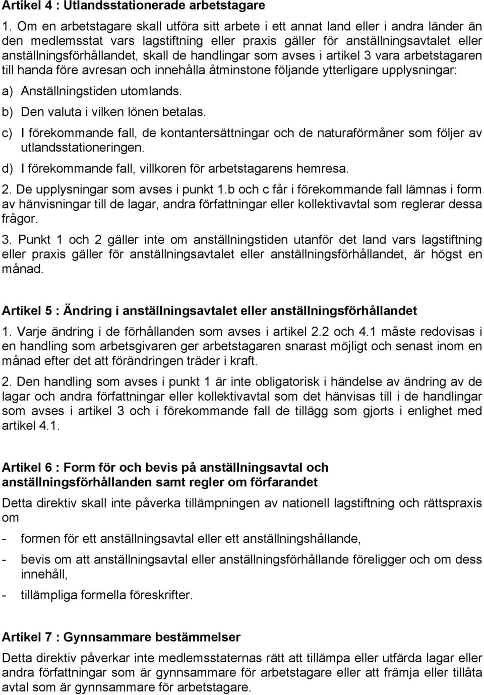 skall de handlingar som avses i artikel 3 vara arbetstagaren till handa före avresan och innehålla åtminstone följande ytterligare upplysningar: a) Anställningstiden utomlands.