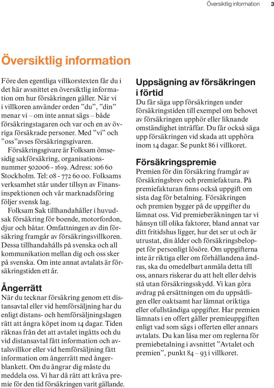 Försäkringsgivare är Folksam ömsesidig sakförsäkring, organisationsnummer 502006-1619. Adress: 106 60 Stockholm. Tel: 08-772 60 00.