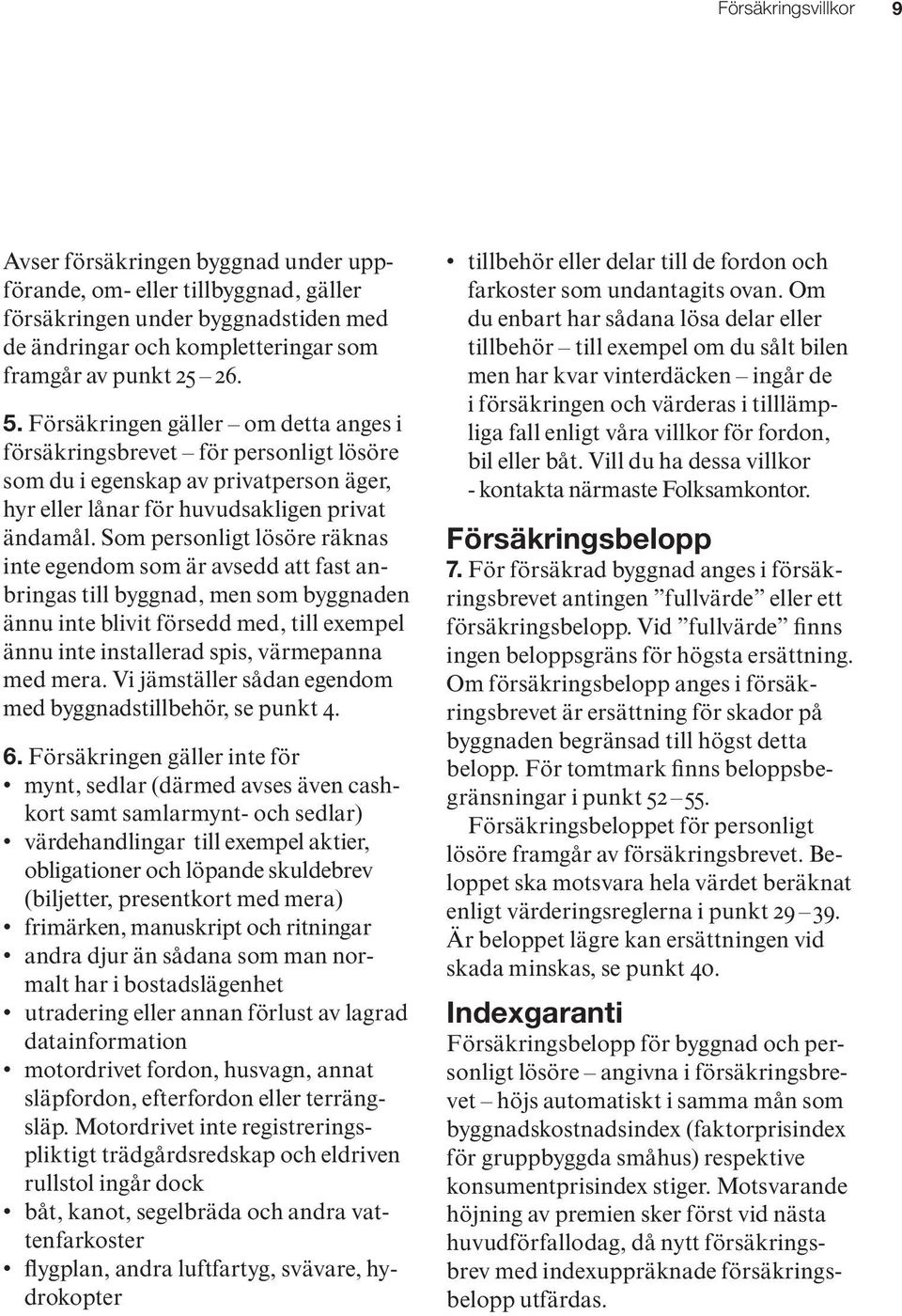 Som personligt lösöre räknas inte egendom som är avsedd att fast anbringas till byggnad, men som byggnaden ännu inte blivit försedd med, till exempel ännu inte installerad spis, värmepanna med mera.