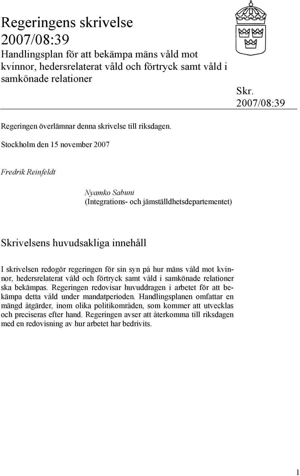 Stockholm den 15 november 2007 Fredrik Reinfeldt Nyamko Sabuni (Integrations- och jämställdhetsdepartementet) Skrivelsens huvudsakliga innehåll I skrivelsen redogör regeringen för sin syn på hur mäns