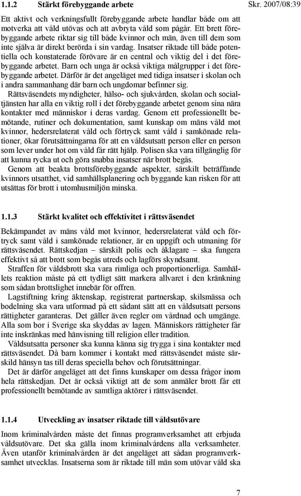 Insatser riktade till både potentiella och konstaterade förövare är en central och viktig del i det förebyggande arbetet. Barn och unga är också viktiga målgrupper i det förebyggande arbetet.