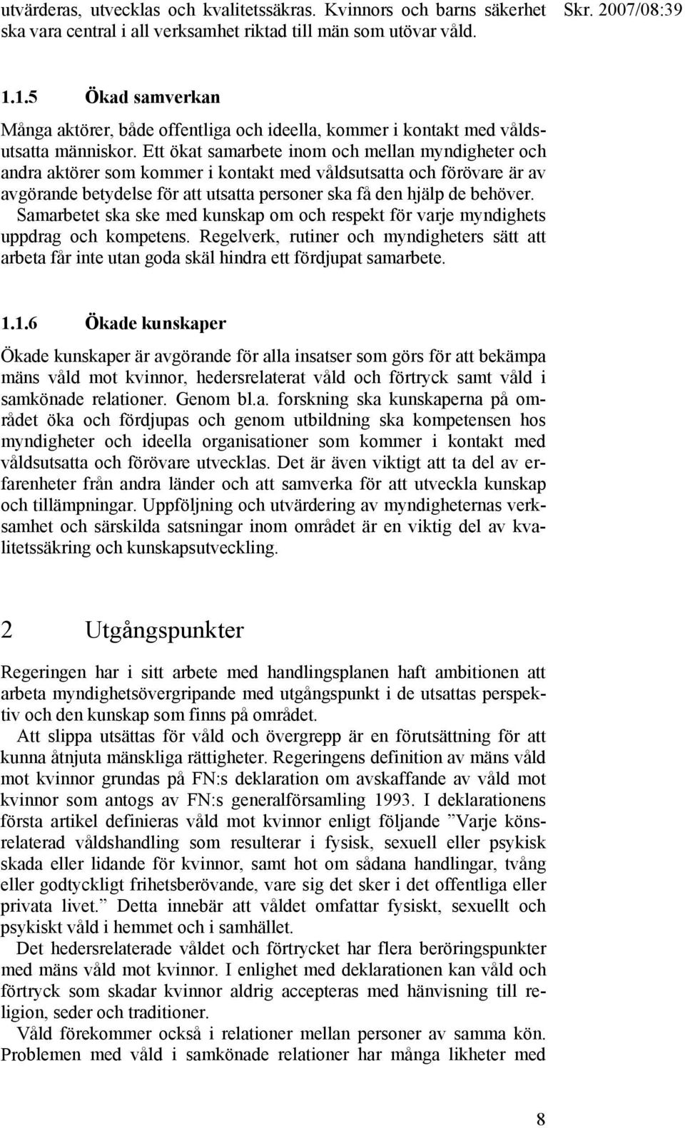 Ett ökat samarbete inom och mellan myndigheter och andra aktörer som kommer i kontakt med våldsutsatta och förövare är av avgörande betydelse för att utsatta personer ska få den hjälp de behöver.