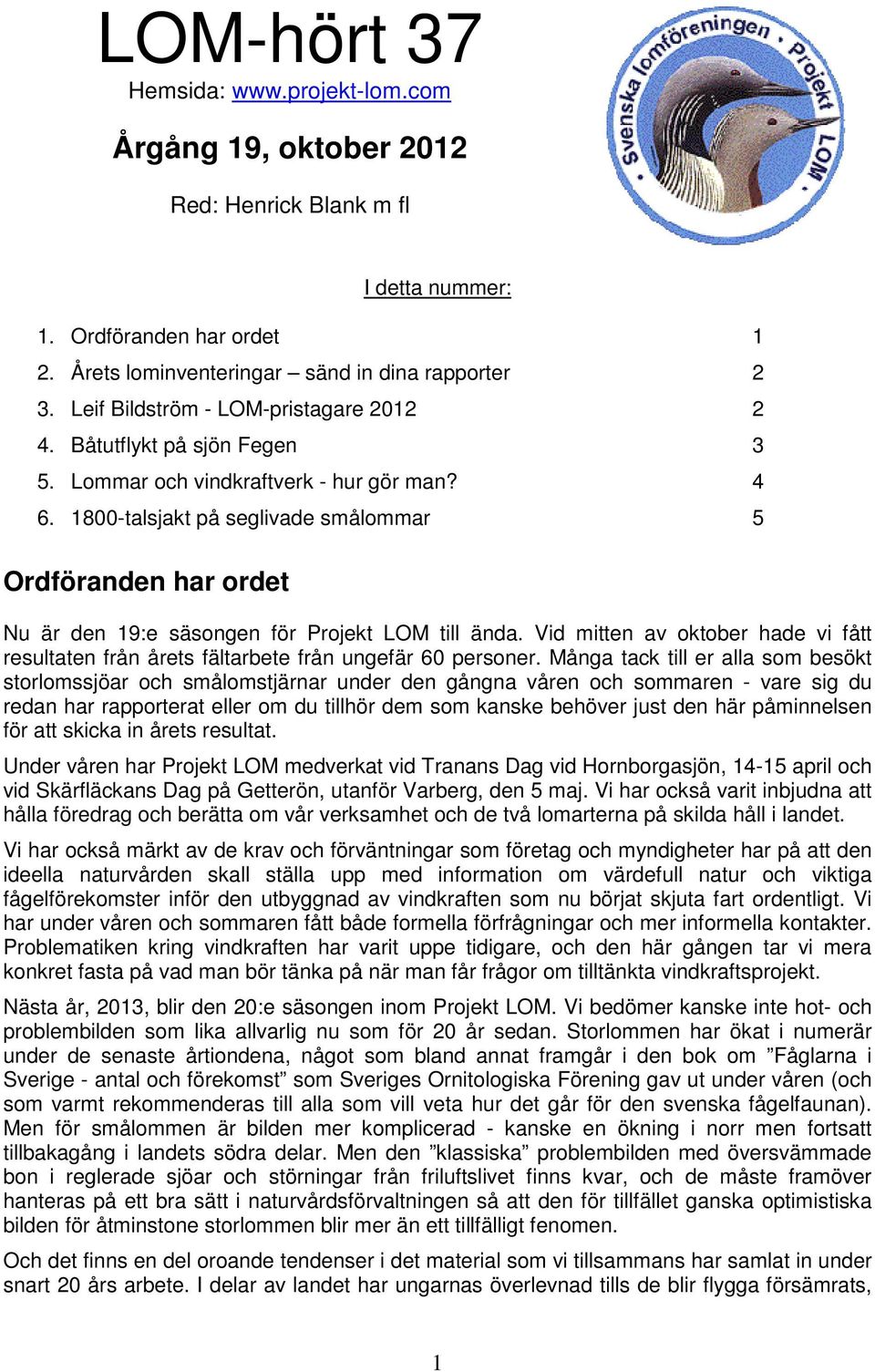 1800-talsjakt på seglivade smålommar 5 Ordföranden har ordet Nu är den 19:e säsongen för Projekt LOM till ända.