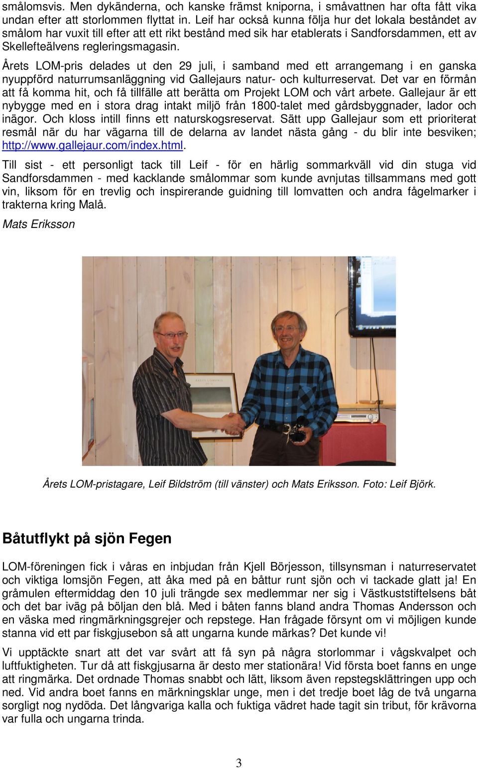 Årets LOM-pris delades ut den 29 juli, i samband med ett arrangemang i en ganska nyuppförd naturrumsanläggning vid Gallejaurs natur- och kulturreservat.