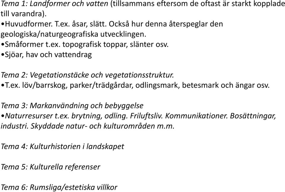 Sjöar, hav och vattendrag Tema 2: Vegetationstäcke och vegetationsstruktur. T.ex. löv/barrskog, parker/trädgårdar, odlingsmark, betesmark och ängar osv.