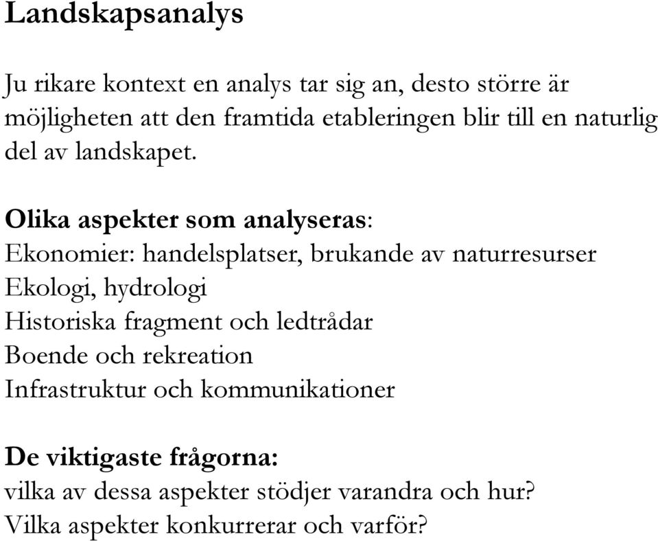 Olika aspekter som analyseras: Ekonomier: handelsplatser, brukande av naturresurser Ekologi, hydrologi Historiska