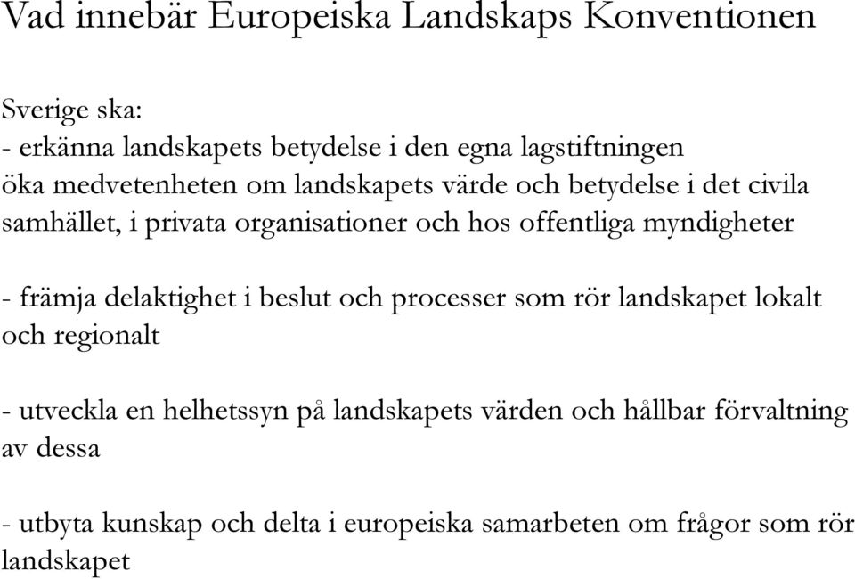 myndigheter - främja delaktighet i beslut och processer som rör landskapet lokalt och regionalt - utveckla en helhetssyn på