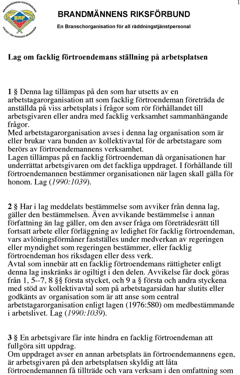 frågor. Med arbetstagarorganisation avses i denna lag organisation som är eller brukar vara bunden av kollektivavtal för de arbetstagare som berörs av förtroendemannens verksamhet.