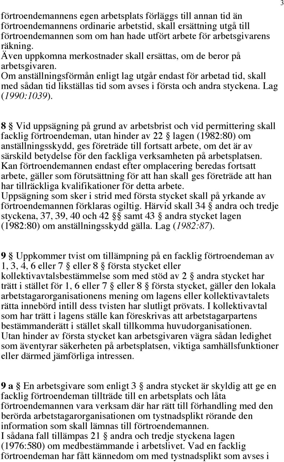 Om anställningsförmån enligt lag utgår endast för arbetad tid, skall med sådan tid likställas tid som avses i första och andra styckena. Lag (1990:1039).