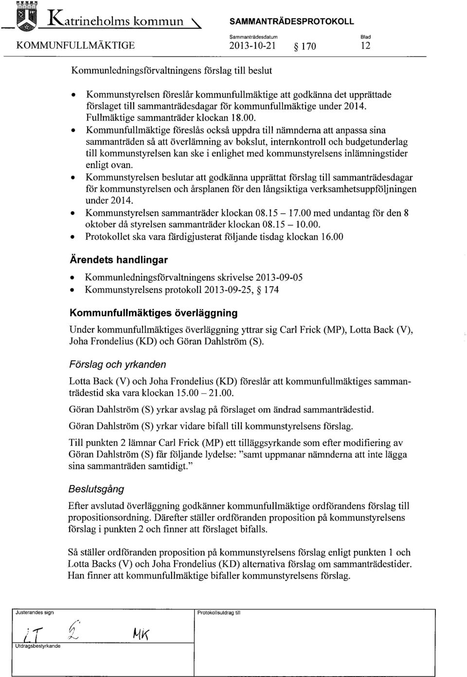 upprättade förslaget till sammanträdesdagar för kommunfullmäktige under 2014. Fullmäktige sammanträder klockan 18.00.