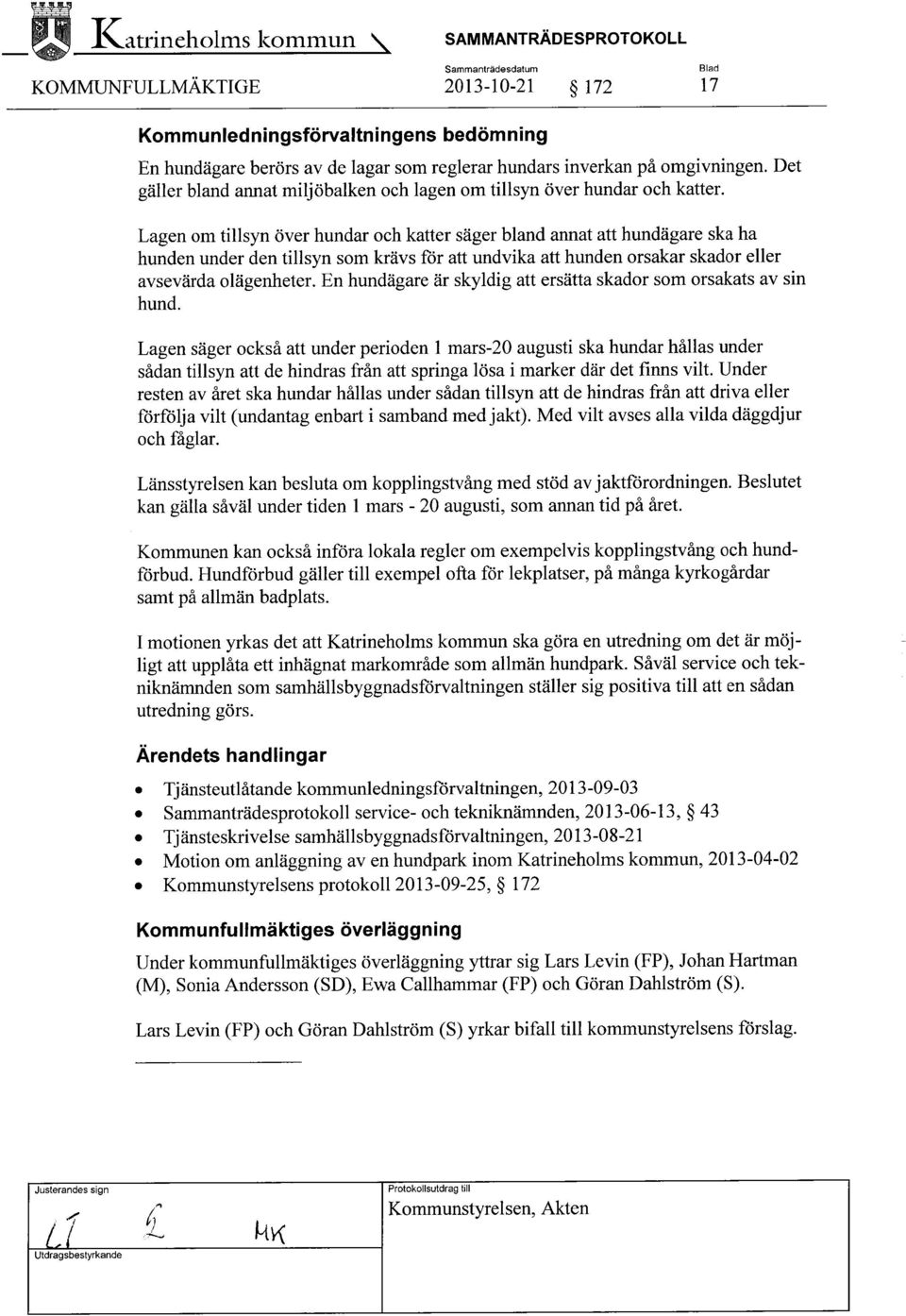 Lagen om tillsyn över hundar och katter säger bland annat att hundägare ska ha hunden under den tillsyn som krävs för att undvika att hunden orsakar skador eller avsevärda olägenheter.