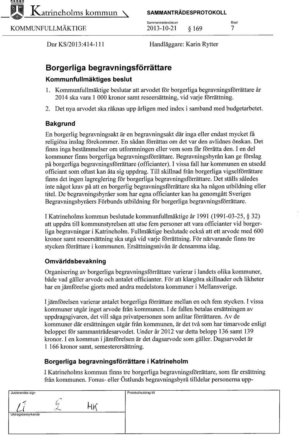 Bakgrund En borgerlig begravningsakt är en begravningsakt där inga eller endast mycket få religiösa inslag förekommer. En sådan förrättas om det var den avlidnes önskan.