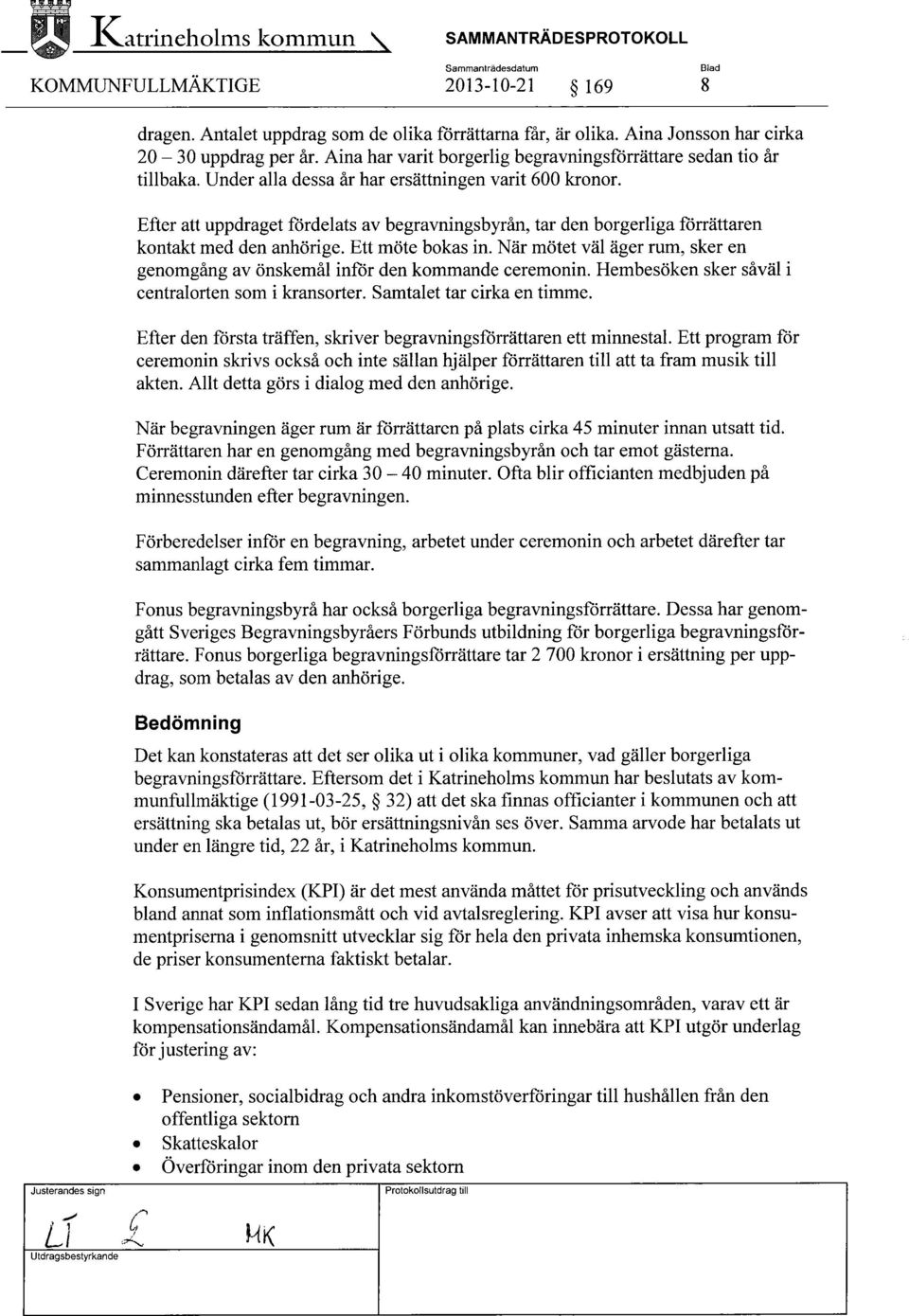 Efter att uppdraget fördelats av begravningsbyrån, tar den borgerliga (örrättaren kontakt med den anhörige. Ett möte bokas in.