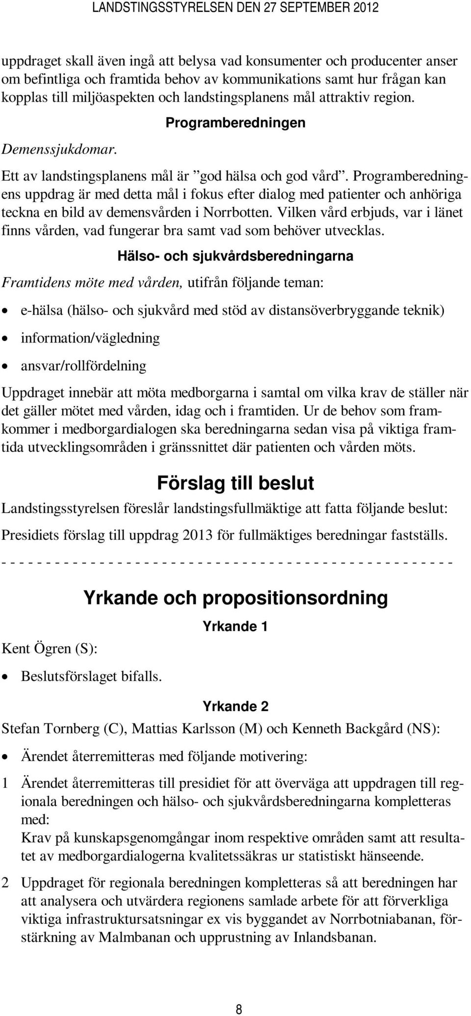Programberedningens uppdrag är med detta mål i fokus efter dialog med patienter och anhöriga teckna en bild av demensvården i Norrbotten.