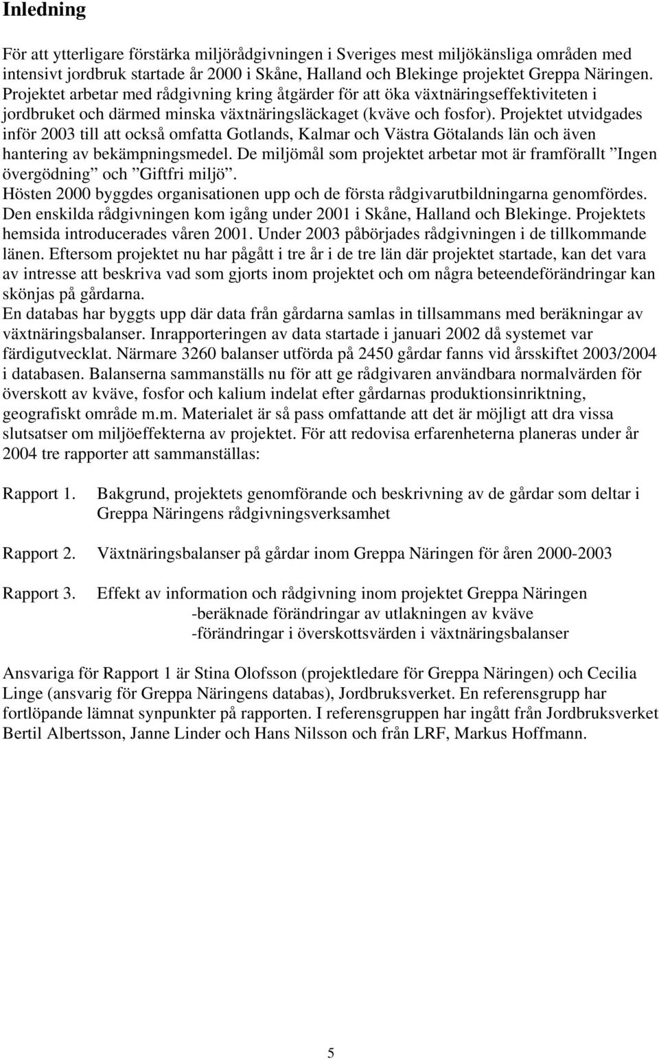 Projektet utvidgades inför 2003 till att också omfatta Gotlands, Kalmar och Västra Götalands län och även hantering av bekämpningsmedel.