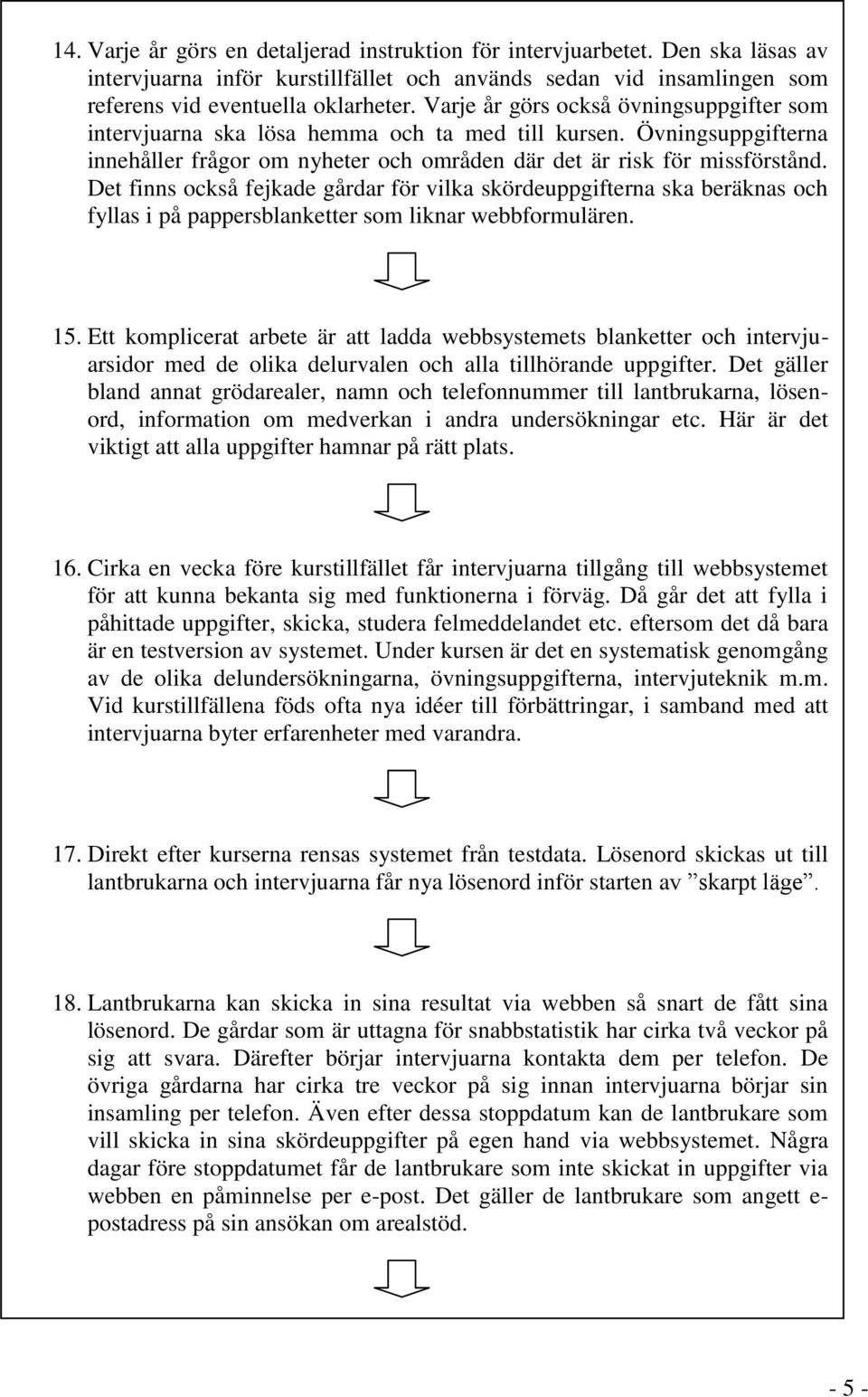 Det finns också fejkade gårdar för vilka skördeuppgifterna ska beräknas och fyllas i på pappersblanketter som liknar webbformulären. 15.