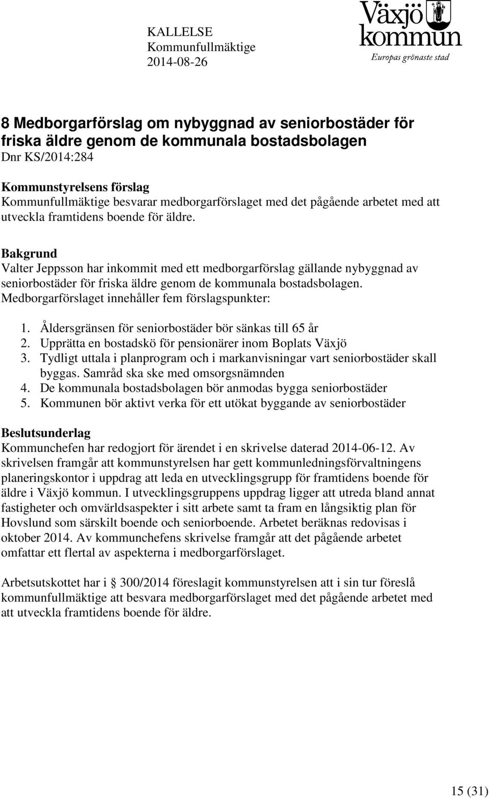 Bakgrund Valter Jeppsson har inkommit med ett medborgarförslag gällande nybyggnad av seniorbostäder för friska äldre genom de kommunala bostadsbolagen.