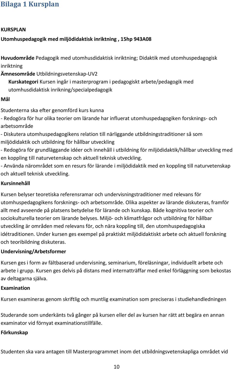 Redogöra för hur olika teorier om lärande har influerat utomhuspedagogiken forsknings- och arbetsområde - Diskutera utomhuspedagogikens relation till närliggande utbildningstraditioner så som