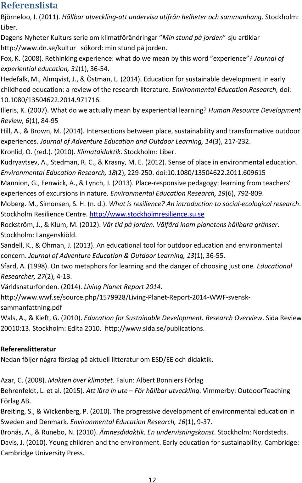 Rethinking experience: what do we mean by this word experience? Journal of experiential education, 31(1), 36-54. Hedefalk, M., Almqvist, J., & Östman, L. (2014).