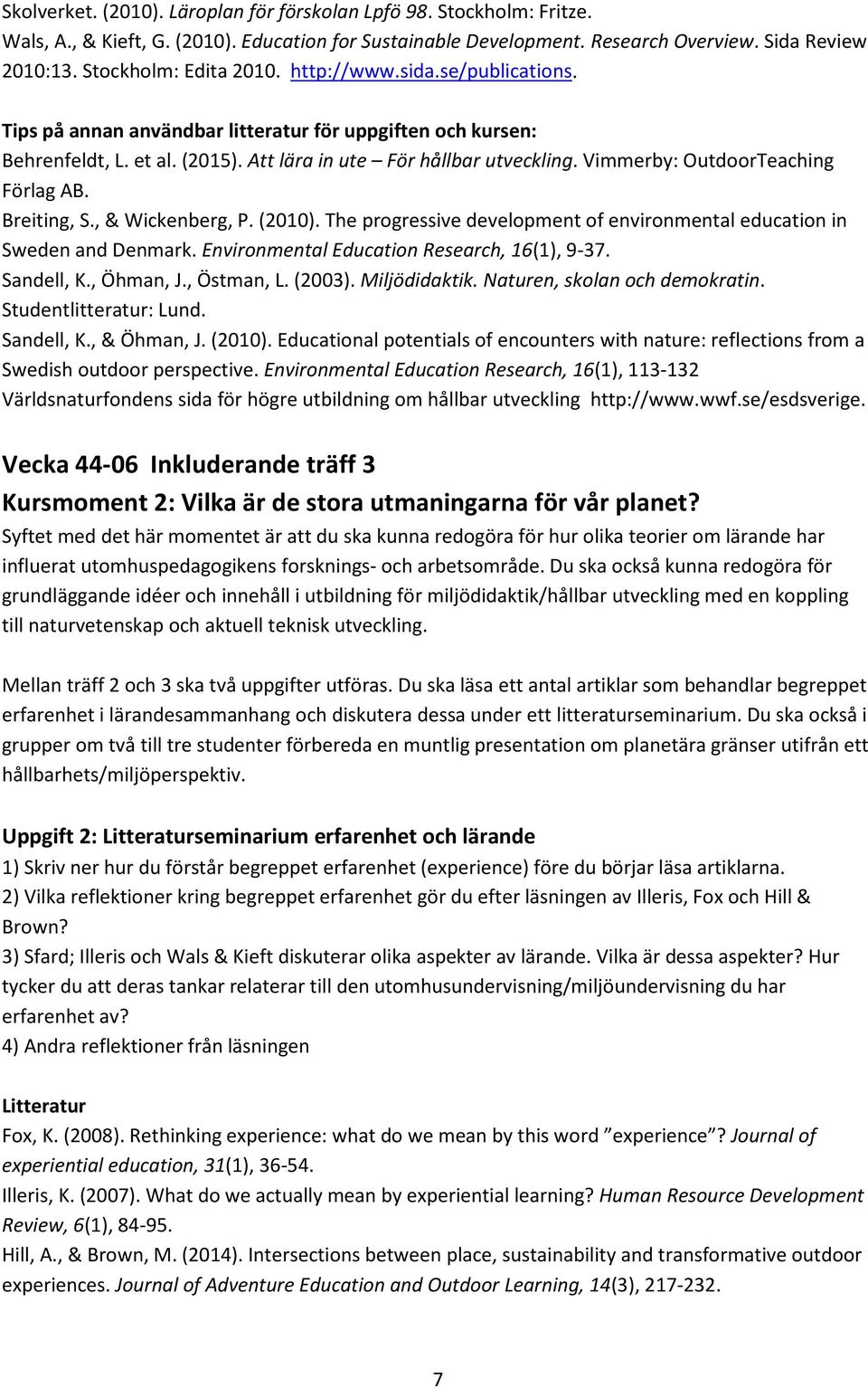 Vimmerby: OutdoorTeaching Förlag AB. Breiting, S., & Wickenberg, P. (2010). The progressive development of environmental education in Sweden and Denmark. Environmental Education Research, 16(1), 9-37.