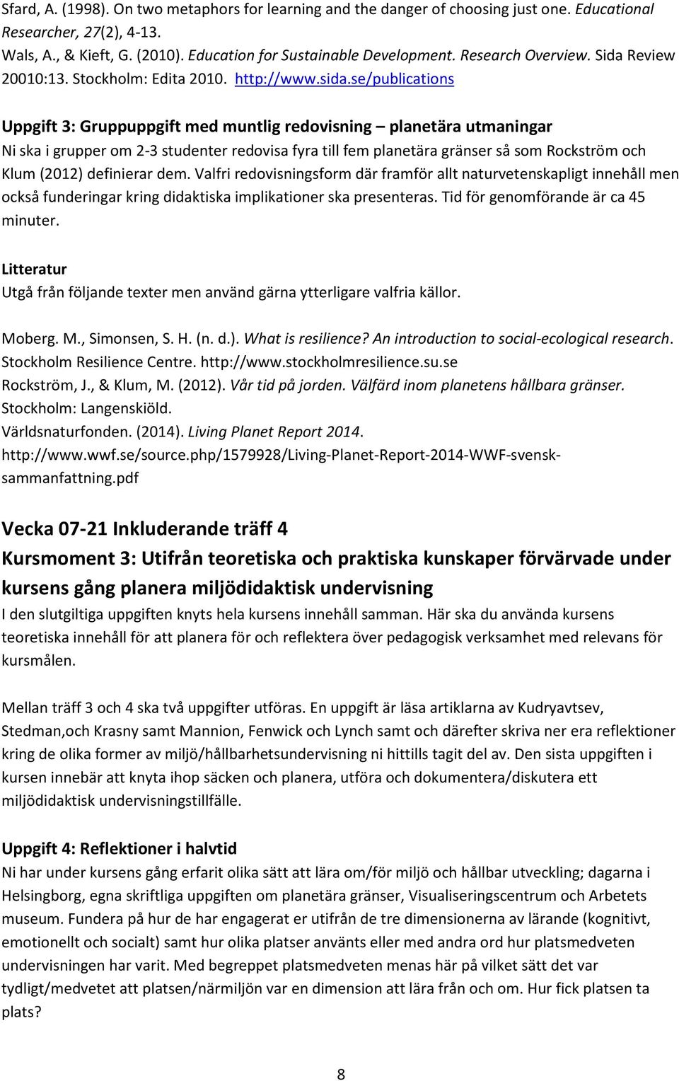 se/publications Uppgift 3: Gruppuppgift med muntlig redovisning planetära utmaningar Ni ska i grupper om 2-3 studenter redovisa fyra till fem planetära gränser så som Rockström och Klum (2012)