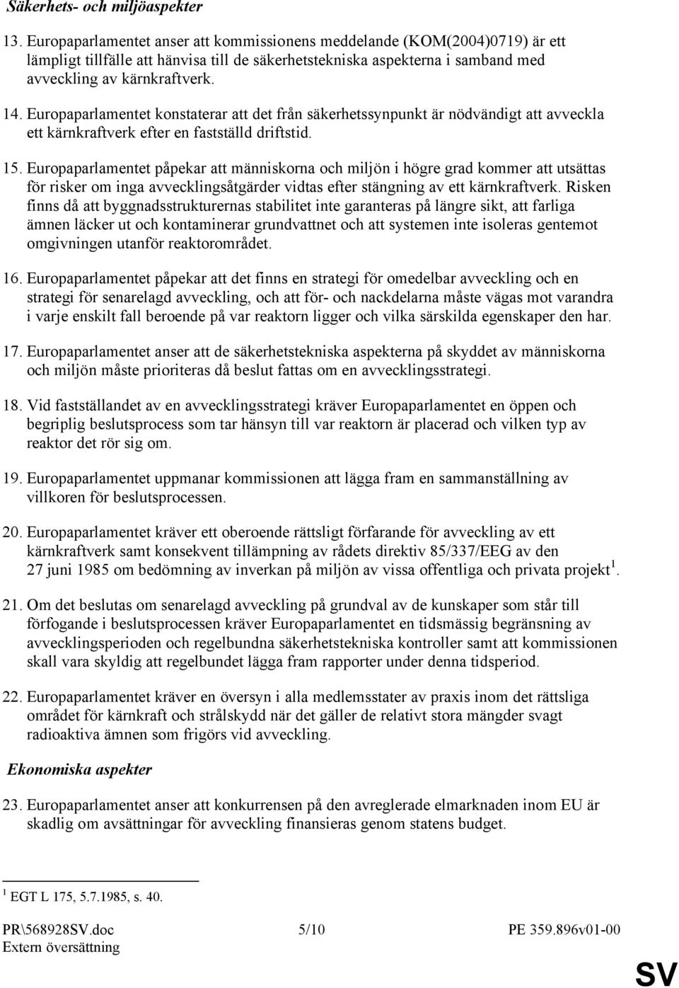 Europaparlamentet konstaterar att det från säkerhetssynpunkt är nödvändigt att avveckla ett kärnkraftverk efter en fastställd driftstid. 15.