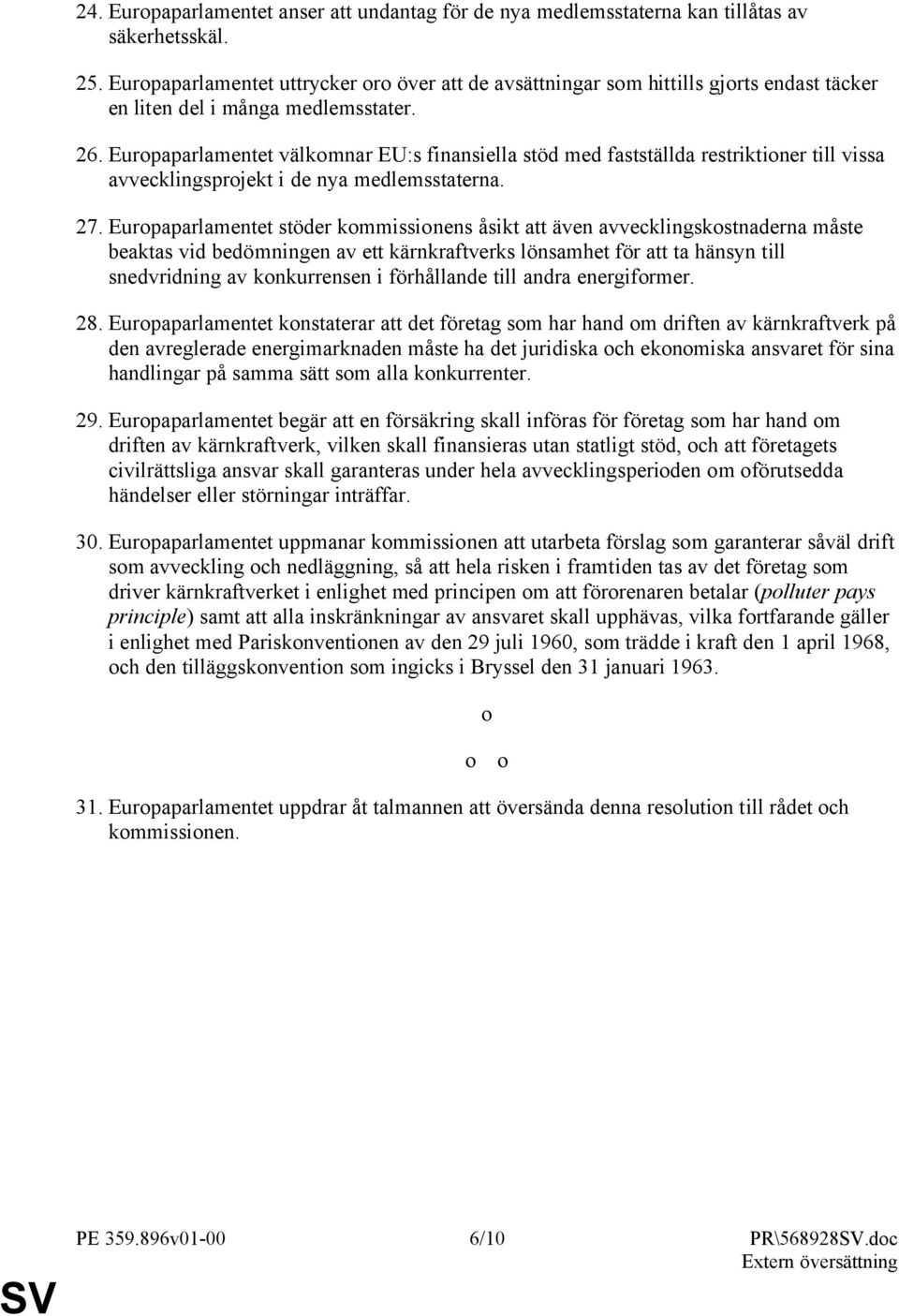 Europaparlamentet välkomnar EU:s finansiella stöd med fastställda restriktioner till vissa avvecklingsprojekt i de nya medlemsstaterna. 27.