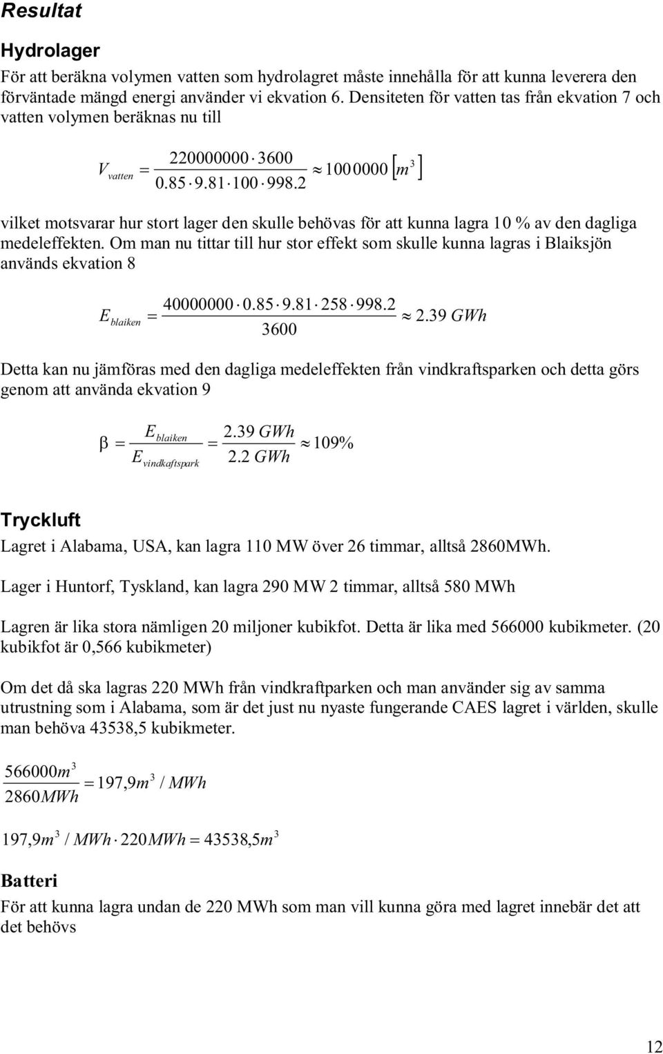 2 3 [ m ] vilket motsvarar hur stort lager den skulle behövas för att kunna lagra 10 % av den dagliga medeleffekten.