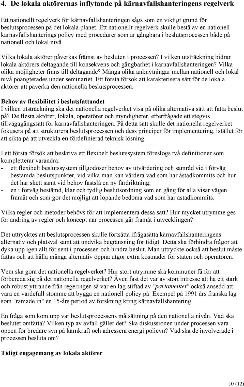Vilka lokala aktörer påverkas främst av besluten i processen? I vilken utsträckning bidrar lokala aktörers deltagande till konsekvens och gångbarhet i kärnavfallshanteringen?