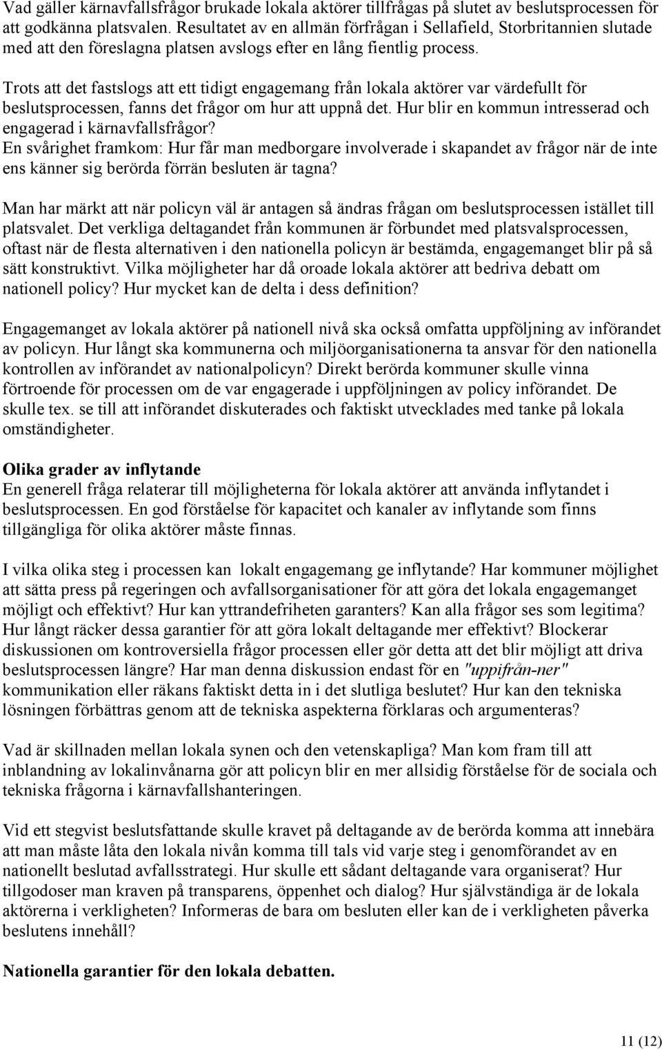 Trots att det fastslogs att ett tidigt engagemang från lokala aktörer var värdefullt för beslutsprocessen, fanns det frågor om hur att uppnå det.