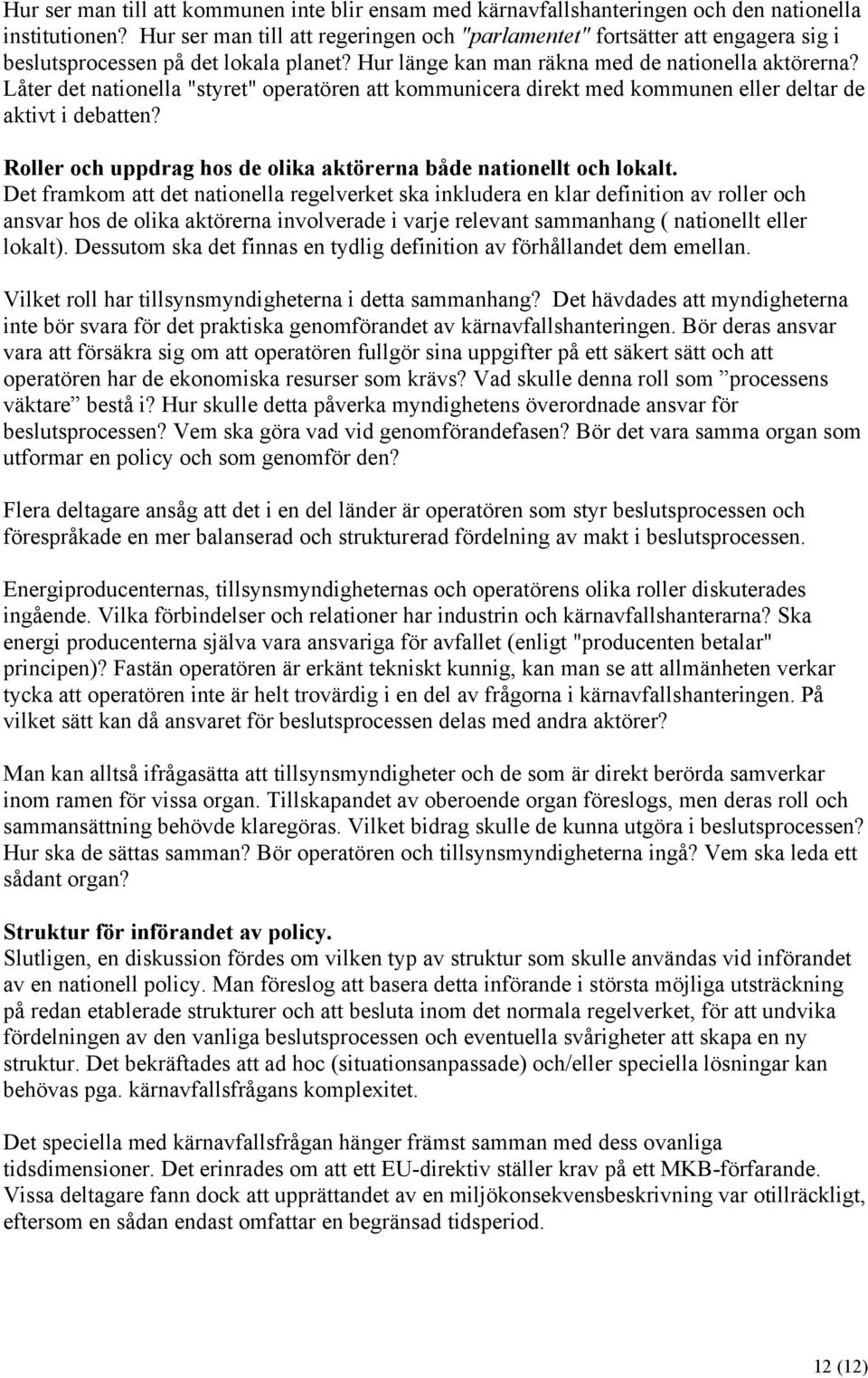 Låter det nationella "styret" operatören att kommunicera direkt med kommunen eller deltar de aktivt i debatten? Roller och uppdrag hos de olika aktörerna både nationellt och lokalt.