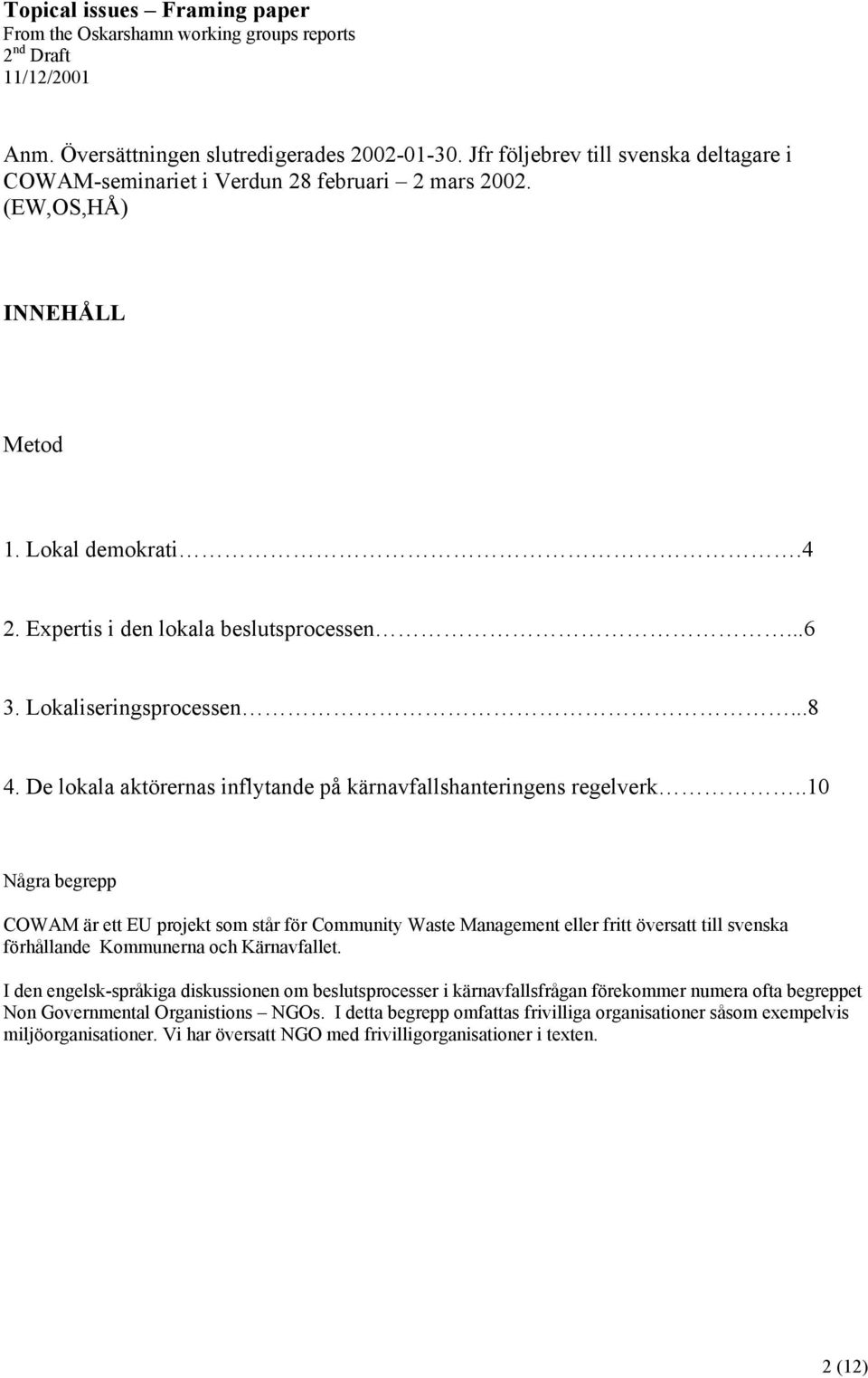 Lokaliseringsprocessen...8 4. De lokala aktörernas inflytande på kärnavfallshanteringens regelverk.