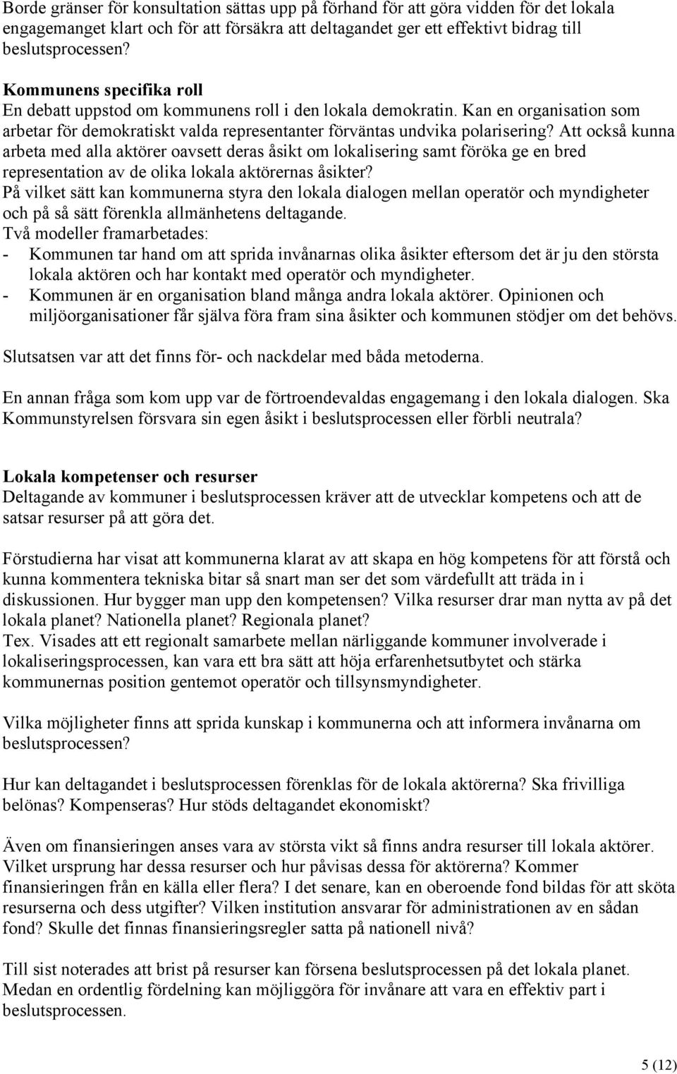 Att också kunna arbeta med alla aktörer oavsett deras åsikt om lokalisering samt föröka ge en bred representation av de olika lokala aktörernas åsikter?