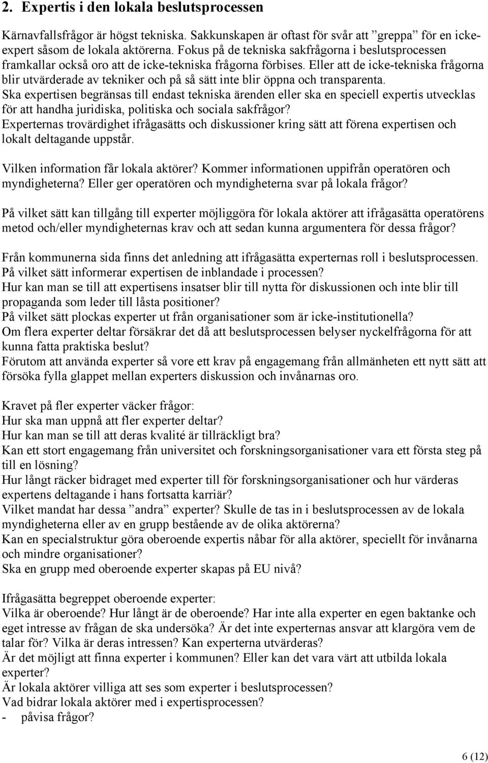 Eller att de icke-tekniska frågorna blir utvärderade av tekniker och på så sätt inte blir öppna och transparenta.
