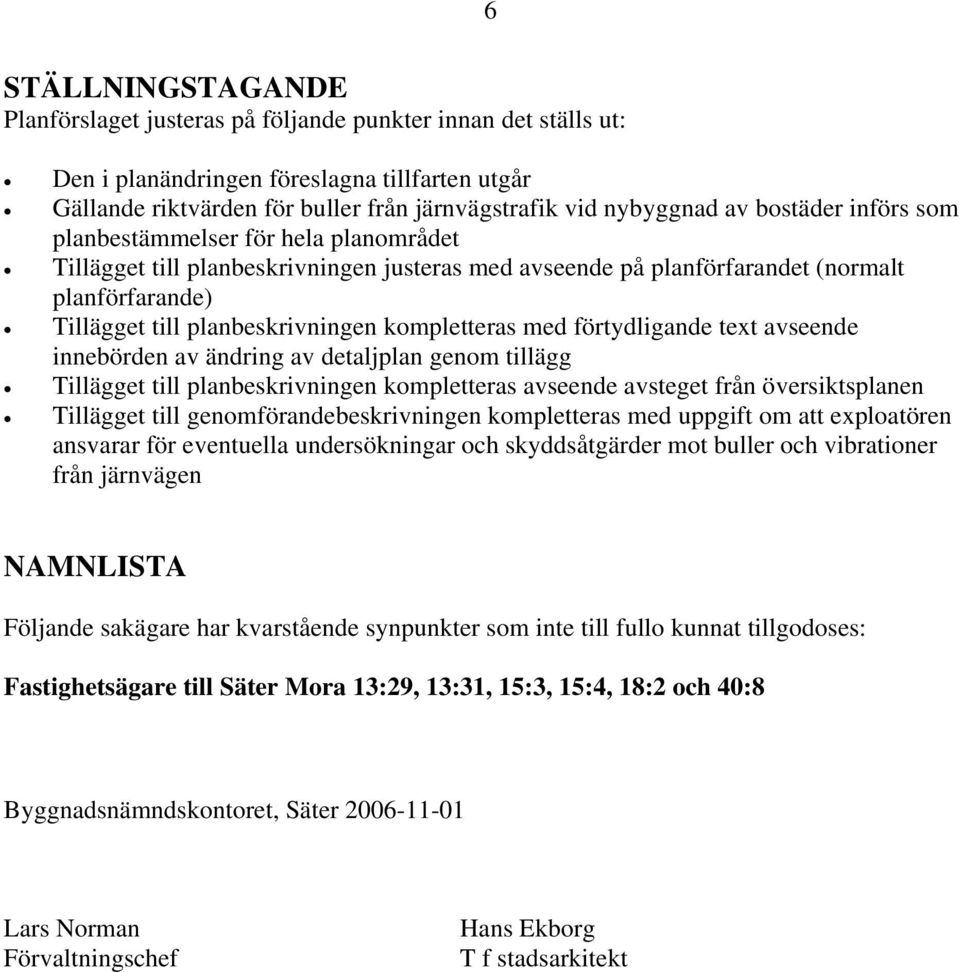 kompletteras med förtydligande text avseende innebörden av ändring av detaljplan genom tillägg Tillägget till planbeskrivningen kompletteras avseende avsteget från översiktsplanen Tillägget till